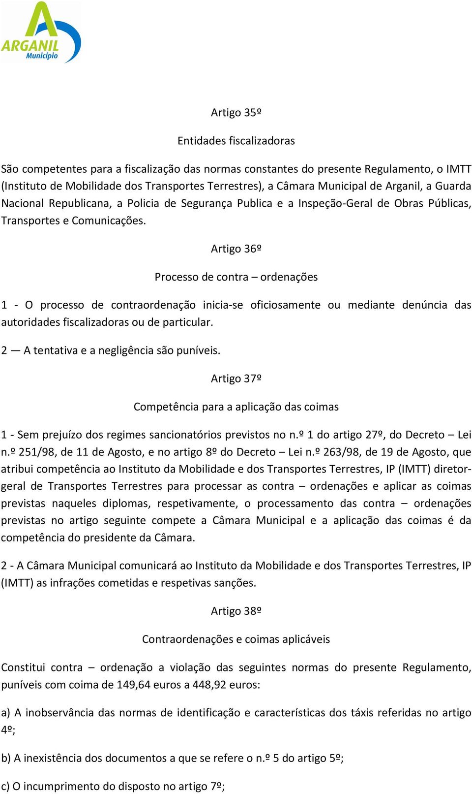 Artigo 36º Processo de contra ordenações 1 - O processo de contraordenação inicia-se oficiosamente ou mediante denúncia das autoridades fiscalizadoras ou de particular.