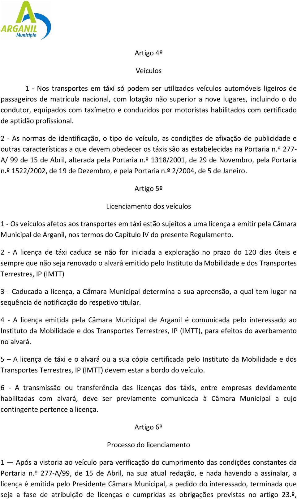 2 - As normas de identificação, o tipo do veículo, as condições de afixação de publicidade e outras características a que devem obedecer os táxis são as estabelecidas na Portaria n.