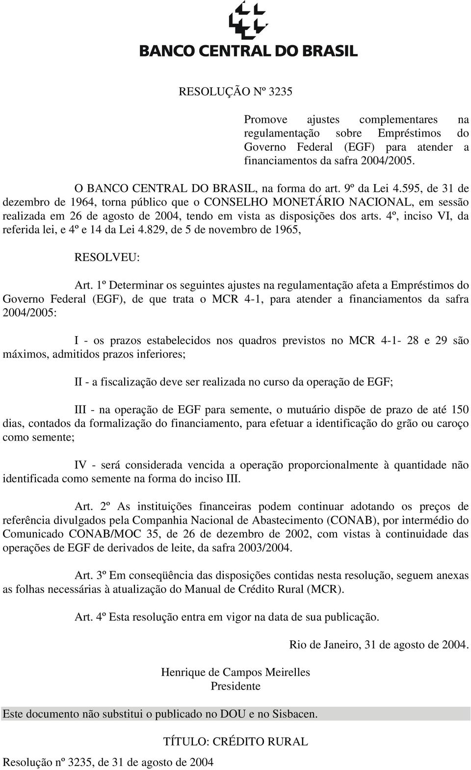 595, de 31 de dezembro de 1964, torna público que o CONSELHO MONETÁRIO NACIONAL, em sessão realizada em 26 de agosto de 2004, tendo em vista as disposições dos arts.