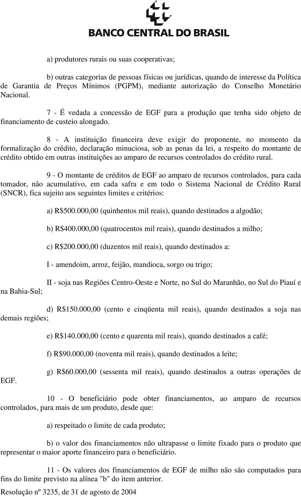 8 - A instituição financeira deve exigir do proponente, no momento da formalização do crédito, declaração minuciosa, sob as penas da lei, a respeito do montante de crédito obtido em outras