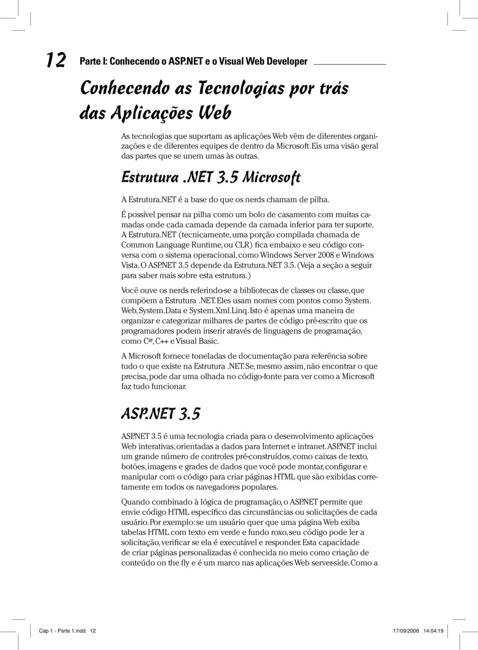 Microsoft. Eis uma visão geral das partes que se unem umas às outras. Estrutura.NET 3.5 Microsoft A Estrutura.NET é a base do que os nerds chamam de pilha.