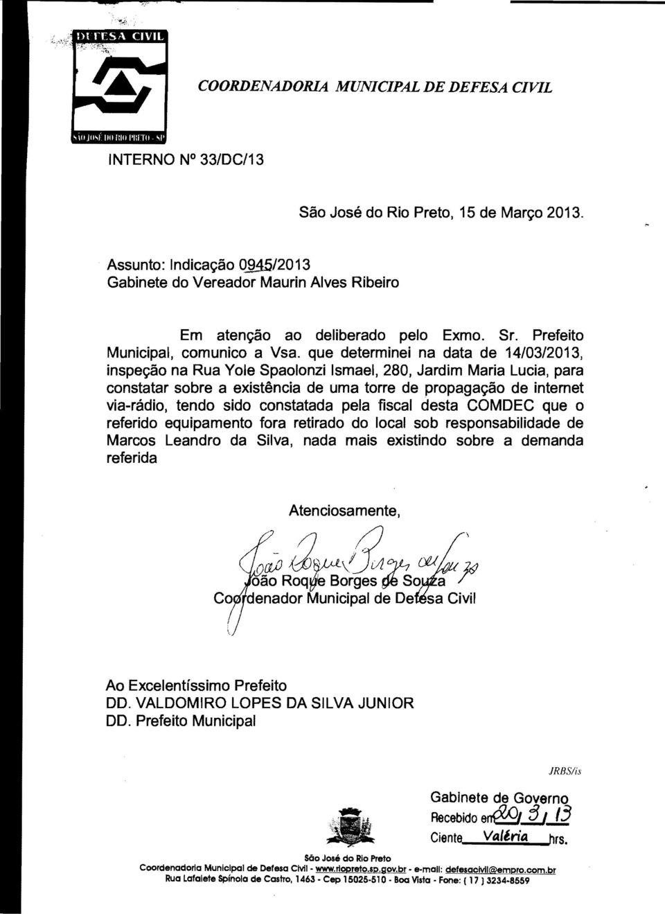 constatada pela fiscal desta COMDEC que 0 referido equipamento fora retirado do local sob responsabilidade de Marcos Leandro da Silva, nada mais existindo sobre a demanda referida Atenciosamente,