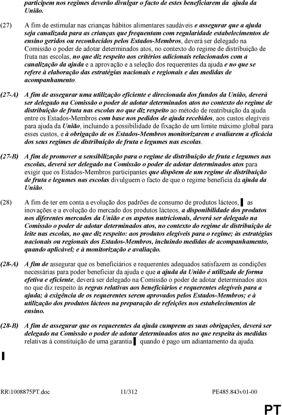 reconhecidos pelos Estados-Membros, deverá ser delegado na Comissão o poder de adotar determinados atos, no contexto do regime de distribuição de fruta nas escolas, no que diz respeito aos critérios