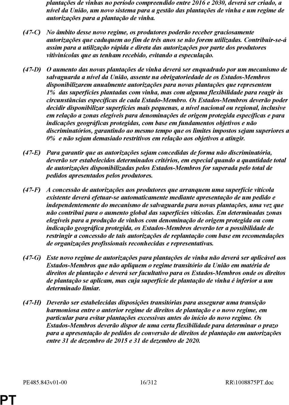 Contribuir-se-á assim para a utilização rápida e direta das autorizações por parte dos produtores vitivinícolas que as tenham recebido, evitando a especulação.