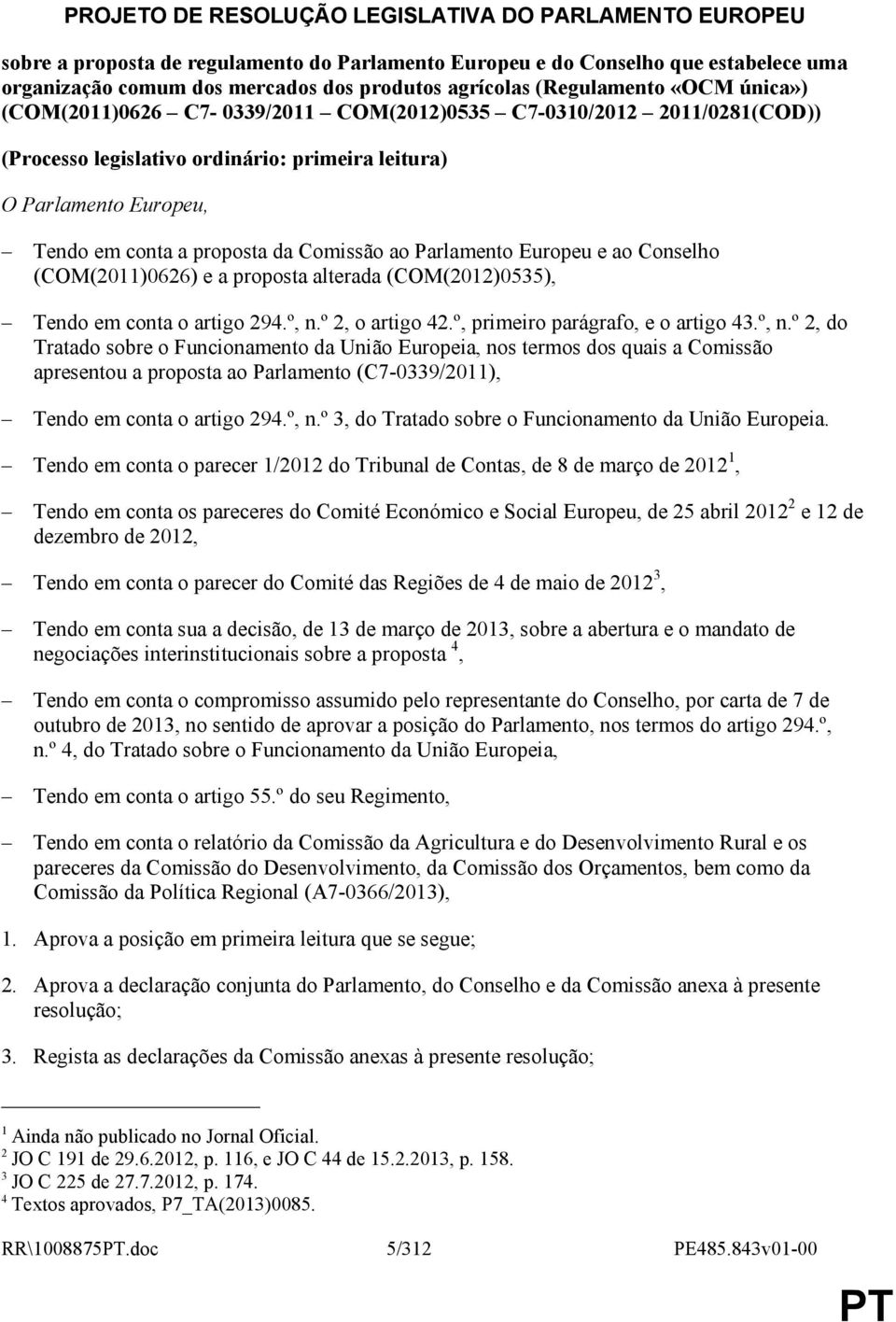 Comissão ao Parlamento Europeu e ao Conselho (COM(2011)0626) e a proposta alterada (COM(2012)0535), Tendo em conta o artigo 294.º, n.