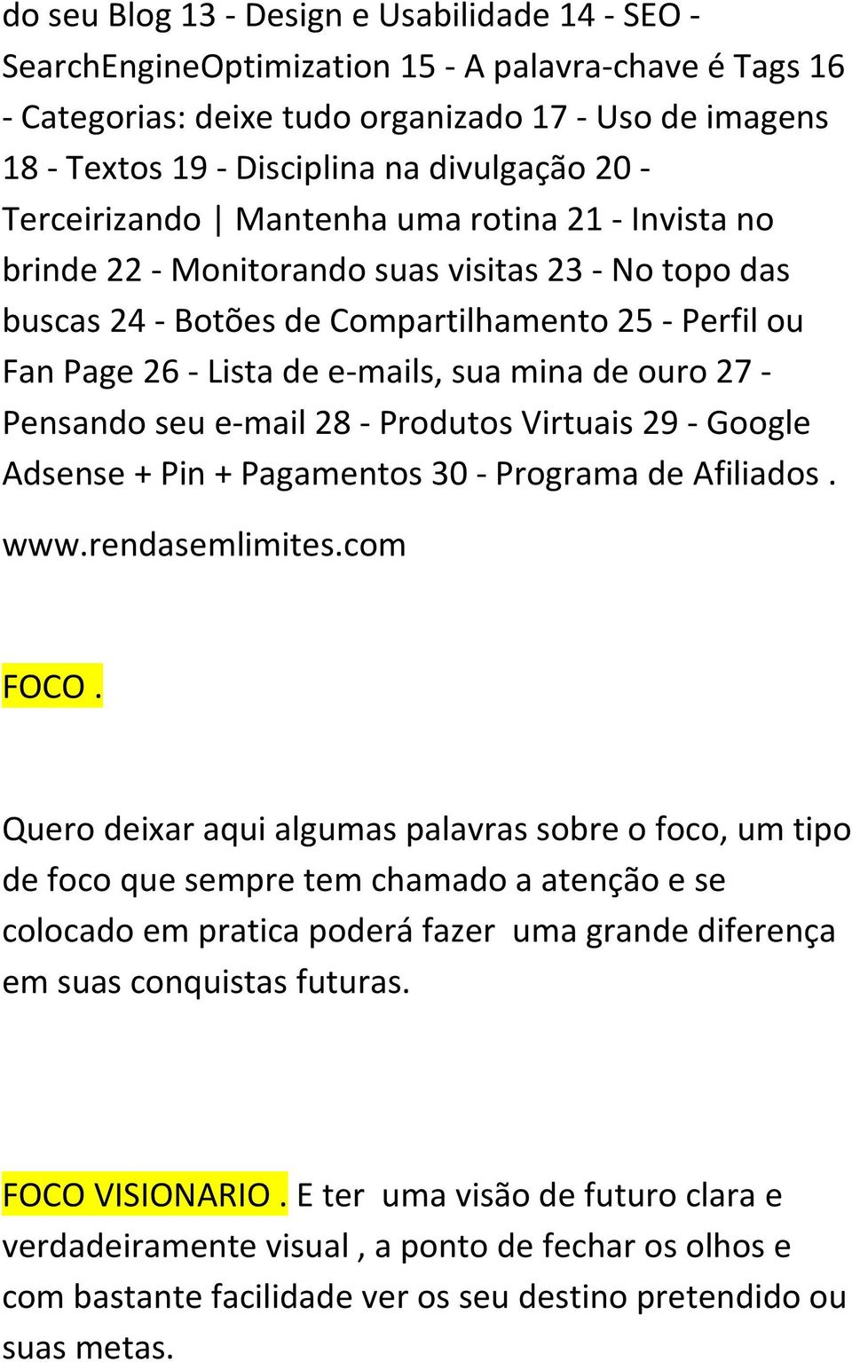 e-mails, sua mina de ouro 27 - Pensando seu e-mail 28 - Produtos Virtuais 29 - Google Adsense + Pin + Pagamentos 30 - Programa de Afiliados. FOCO.