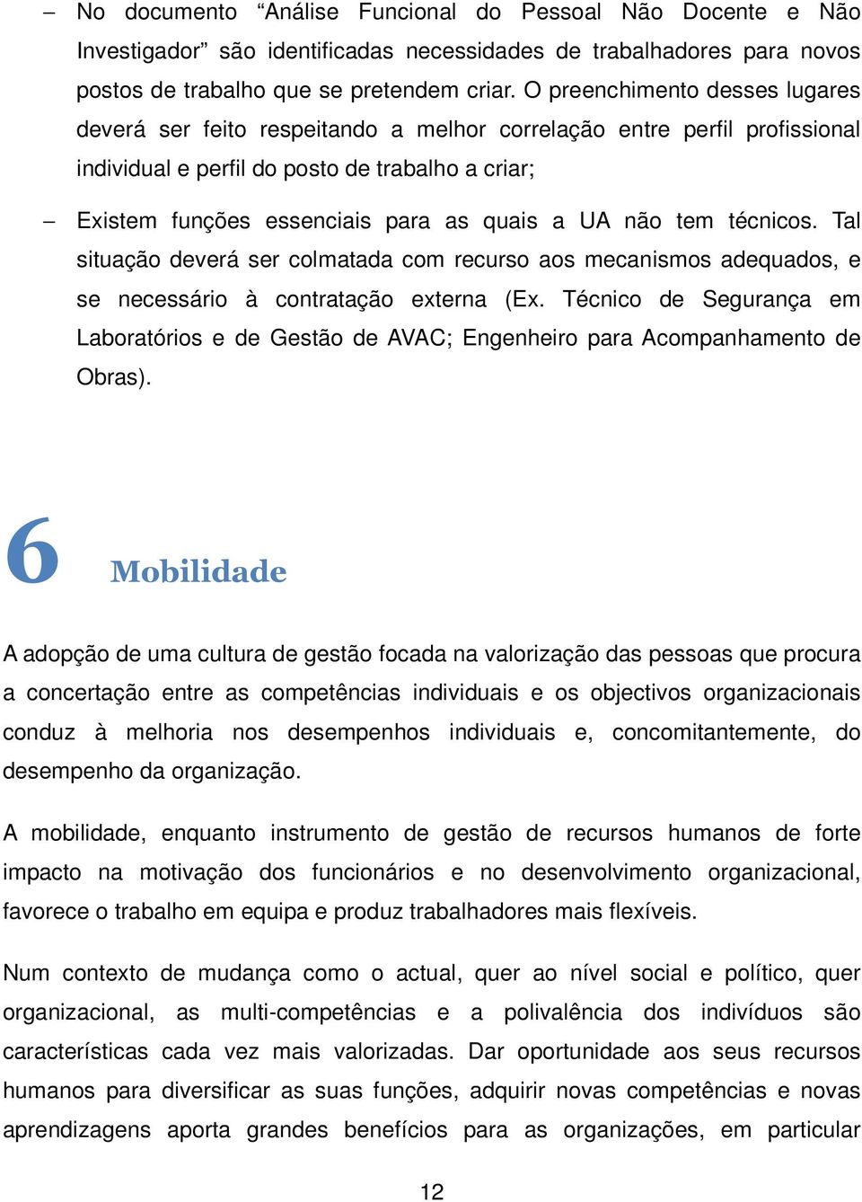 UA não tem técnicos. Tal situação deverá ser colmatada com recurso aos mecanismos adequados, e se necessário à contratação externa (Ex.