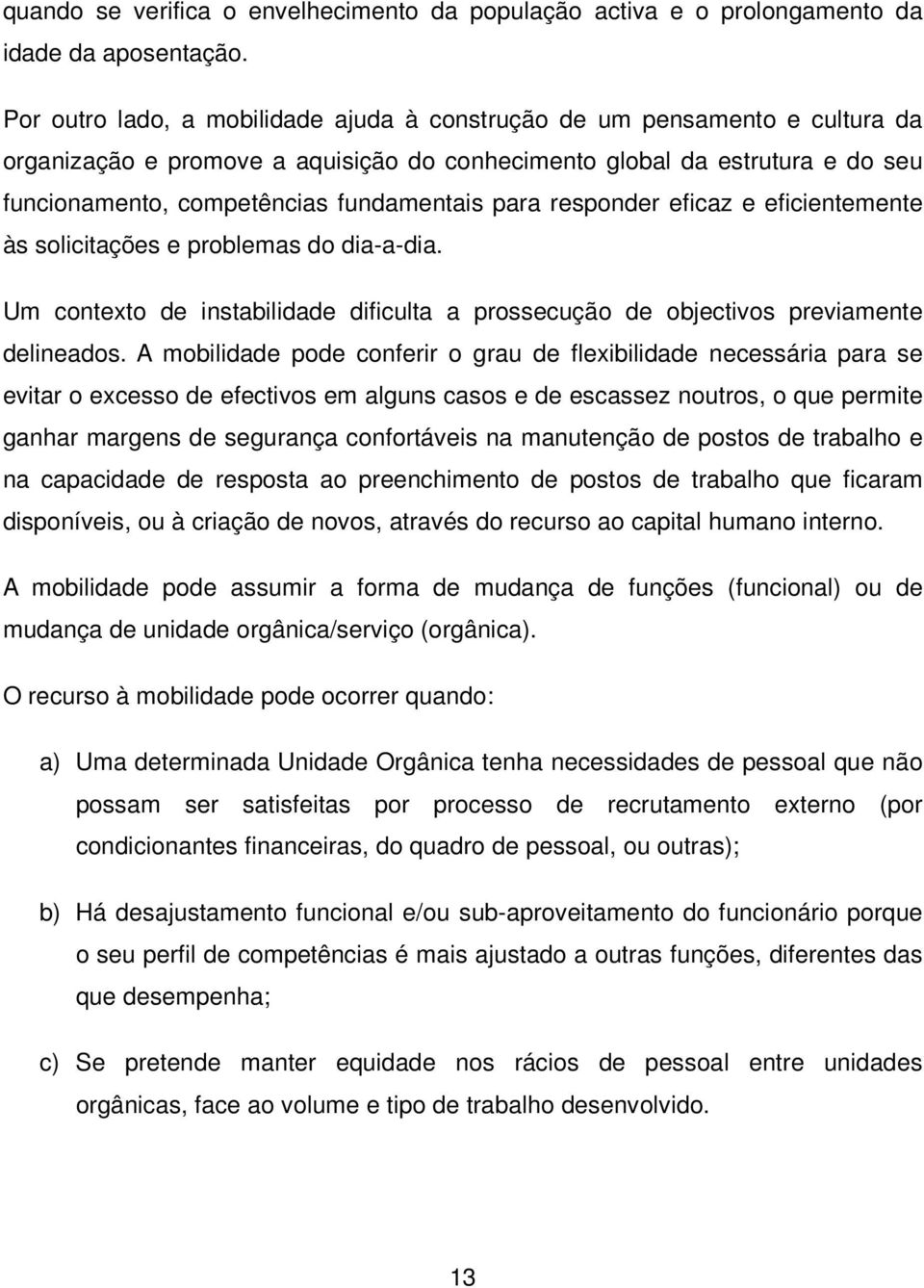 para responder eficaz e eficientemente às solicitações e problemas do dia-a-dia. Um contexto de instabilidade dificulta a prossecução de objectivos previamente delineados.