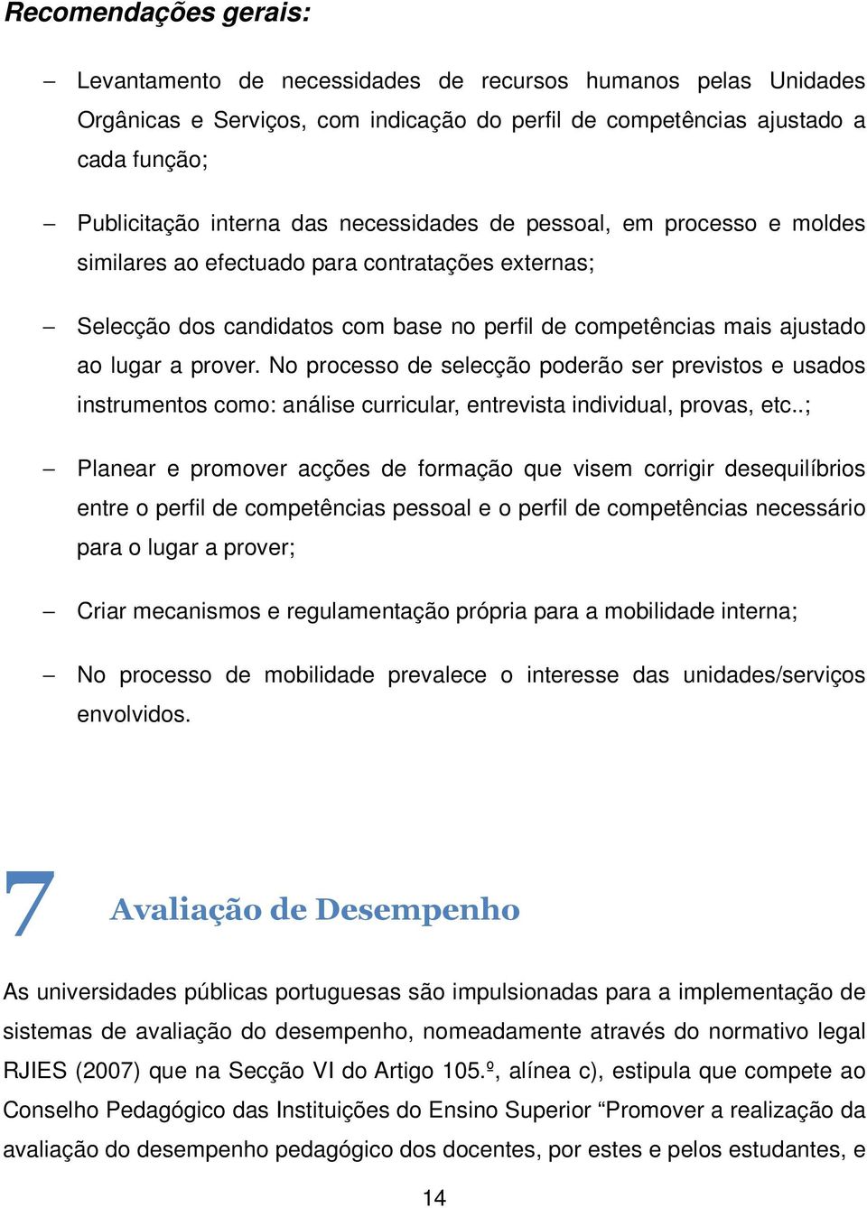 No processo de selecção poderão ser previstos e usados instrumentos como: análise curricular, entrevista individual, provas, etc.