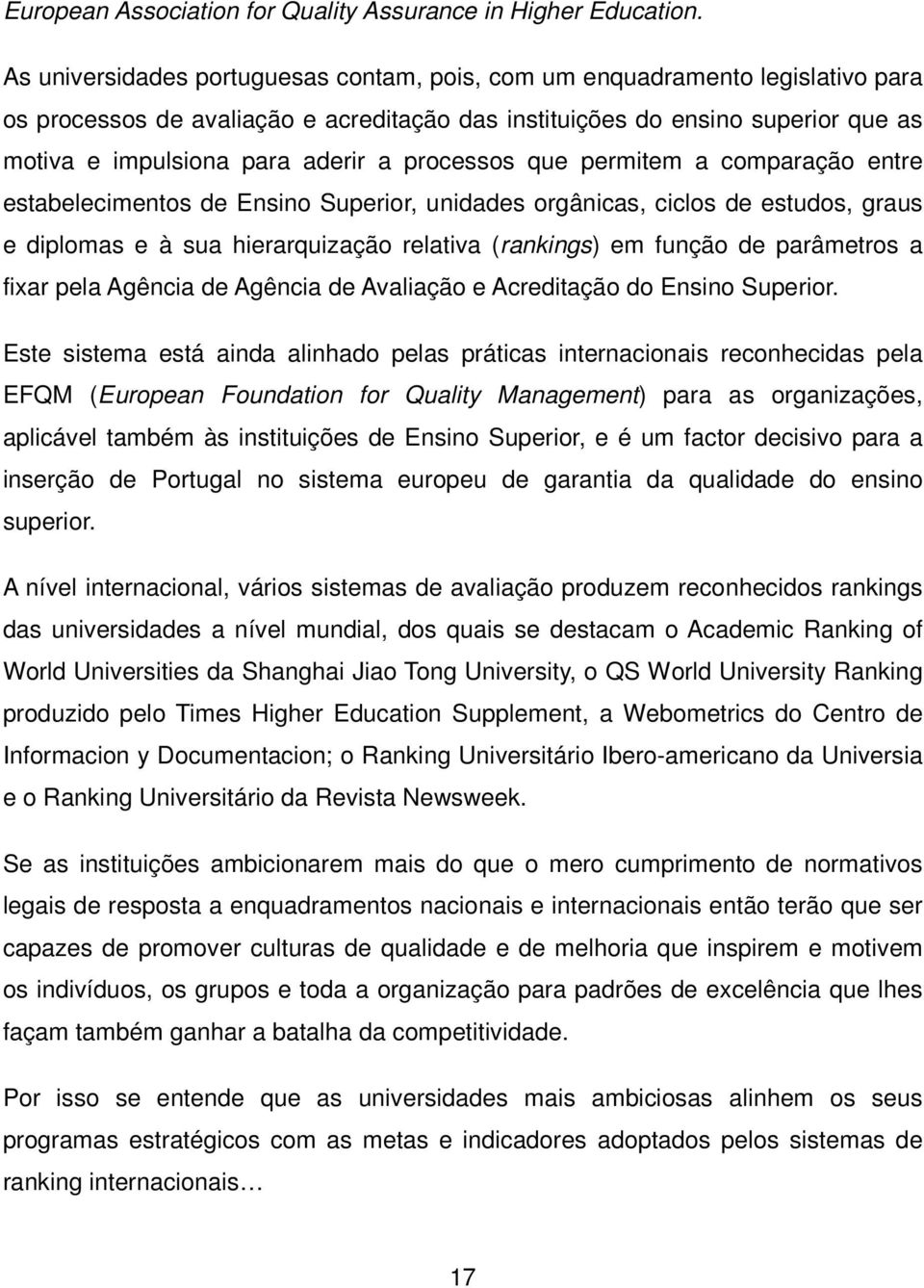 processos que permitem a comparação entre estabelecimentos de Ensino Superior, unidades orgânicas, ciclos de estudos, graus e diplomas e à sua hierarquização relativa (rankings) em função de