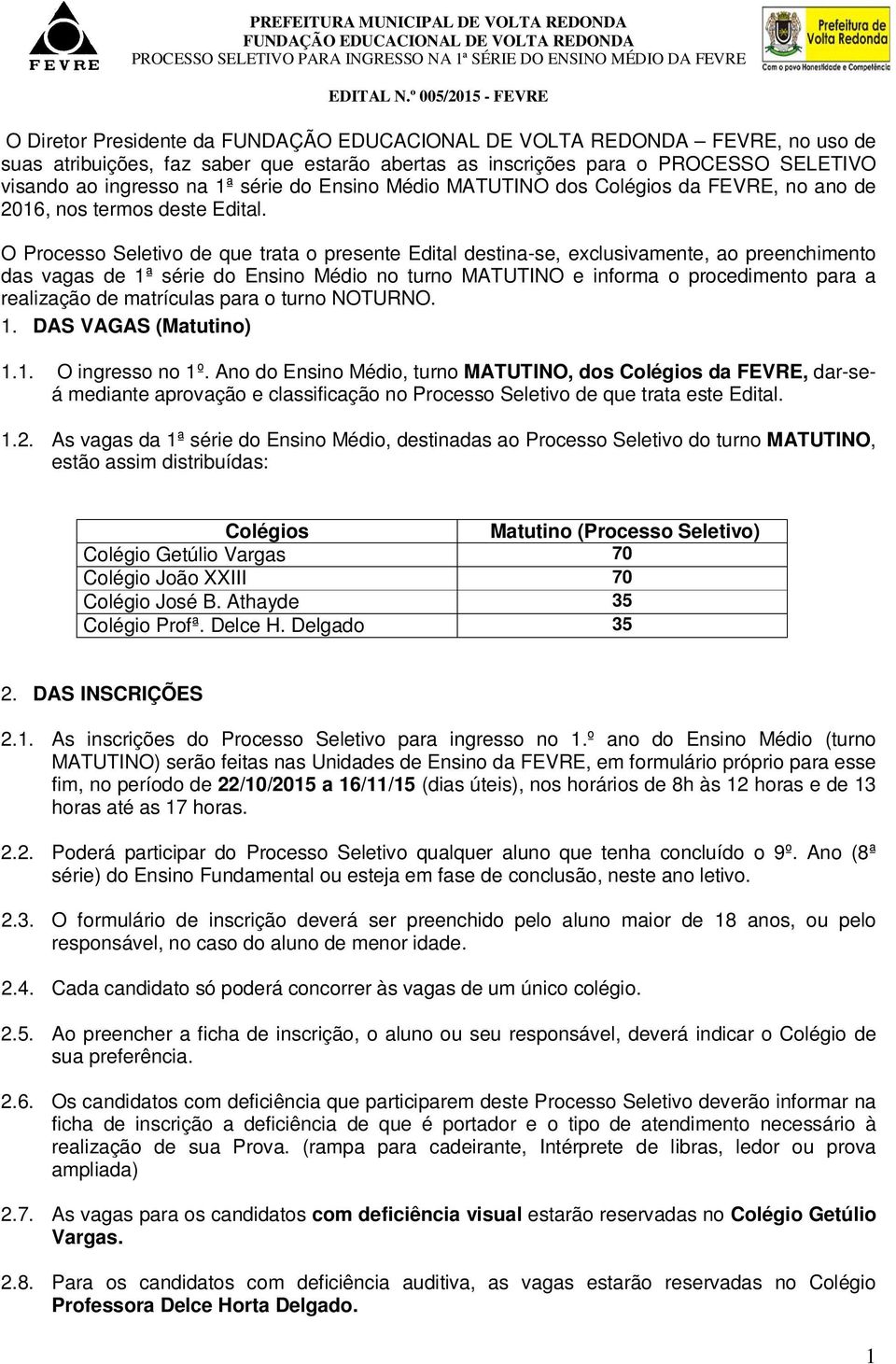 O Processo Seletivo de que trata o presente Edital destina-se, exclusivamente, ao preenchimento das vagas de 1ª série do Ensino Médio no turno MATUTINO e informa o procedimento para a realização de