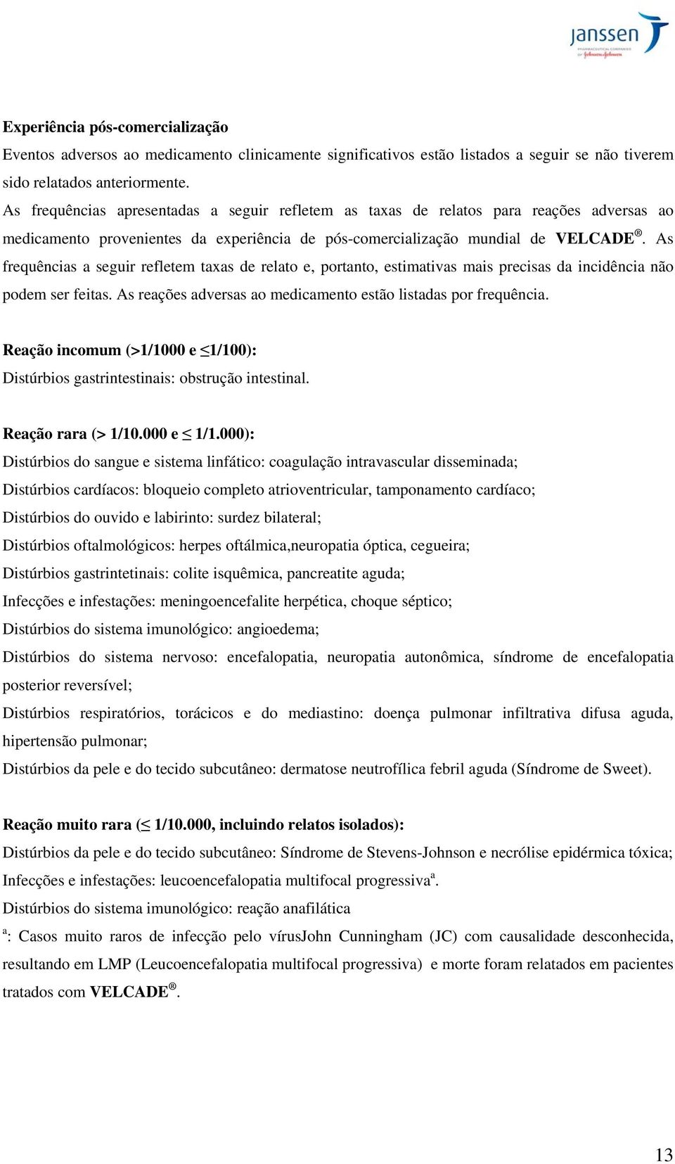 As frequências a seguir refletem taxas de relato e, portanto, estimativas mais precisas da incidência não podem ser feitas. As reações adversas ao medicamento estão listadas por frequência.