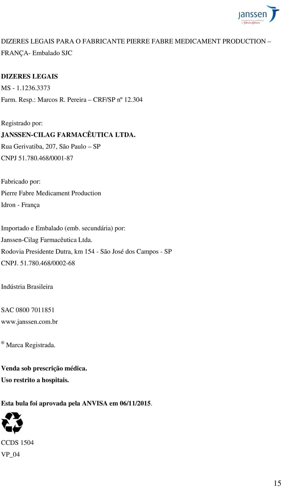 468/0001-87 Fabricado por: Pierre Fabre Medicament Production Idron - França Importado e Embalado (emb. secundária) por: Janssen-Cilag Farmacêutica Ltda.