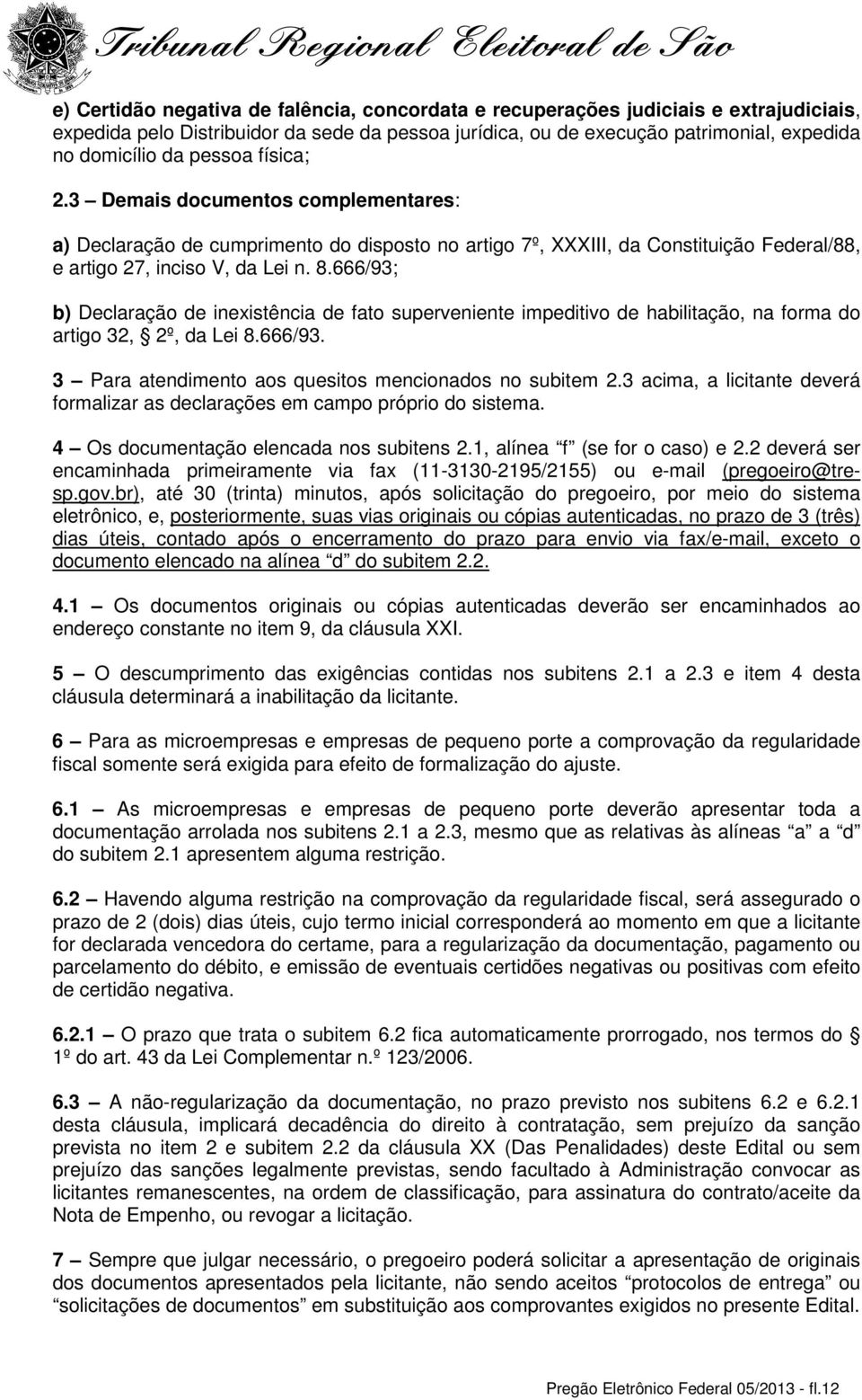 666/93; b) Declaração de inexistência de fato superveniente impeditivo de habilitação, na forma do artigo 32, 2º, da Lei 8.666/93. 3 Para atendimento aos quesitos mencionados no subitem 2.