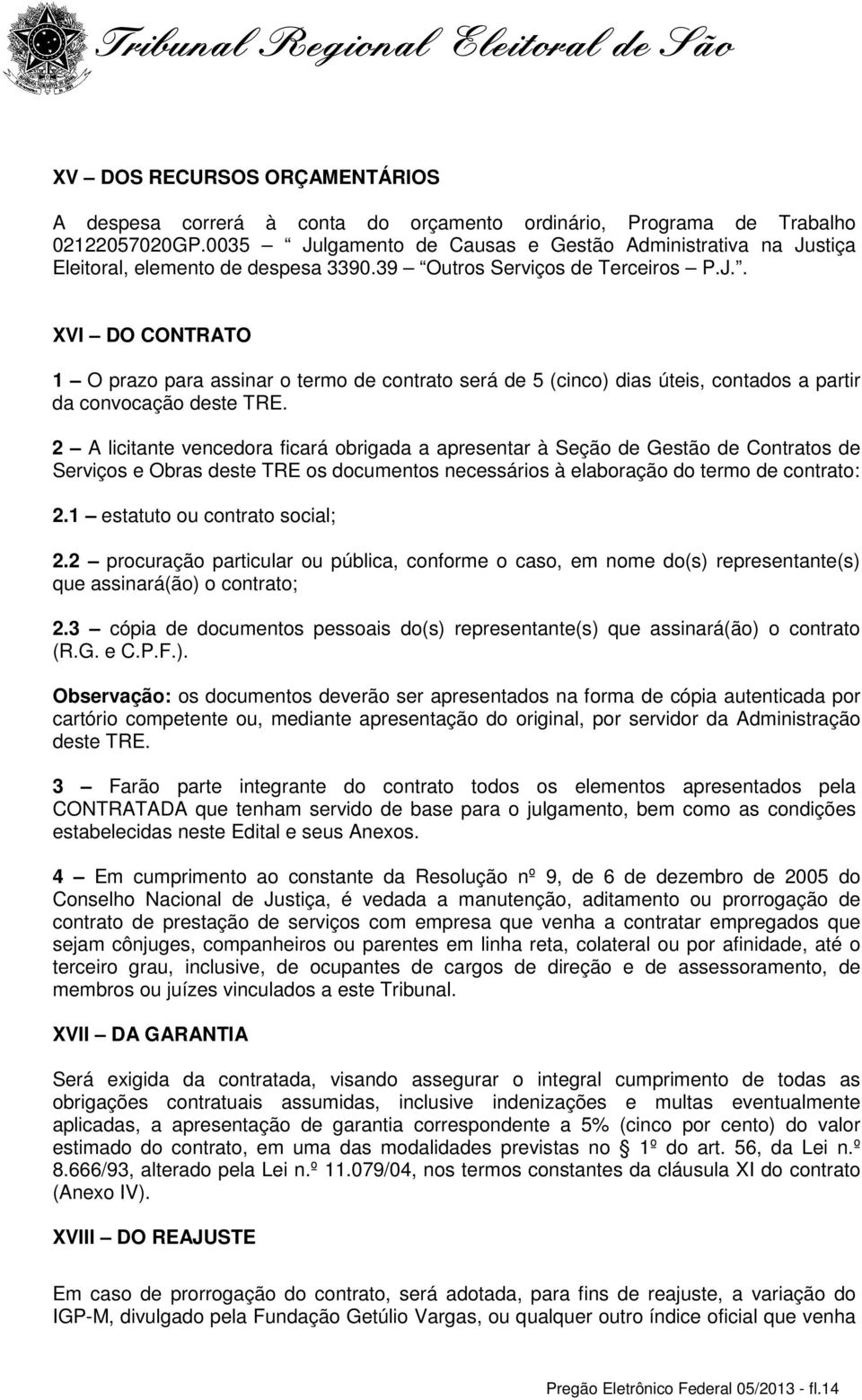 2 A licitante vencedora ficará obrigada a apresentar à Seção de Gestão de Contratos de Serviços e Obras deste TRE os documentos necessários à elaboração do termo de contrato: 2.