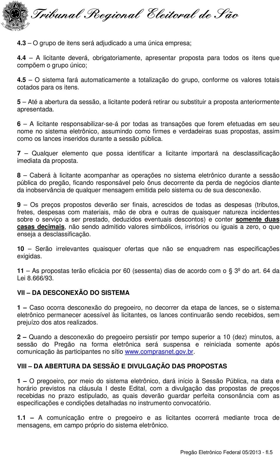 5 Até a abertura da sessão, a licitante poderá retirar ou substituir a proposta anteriormente apresentada.