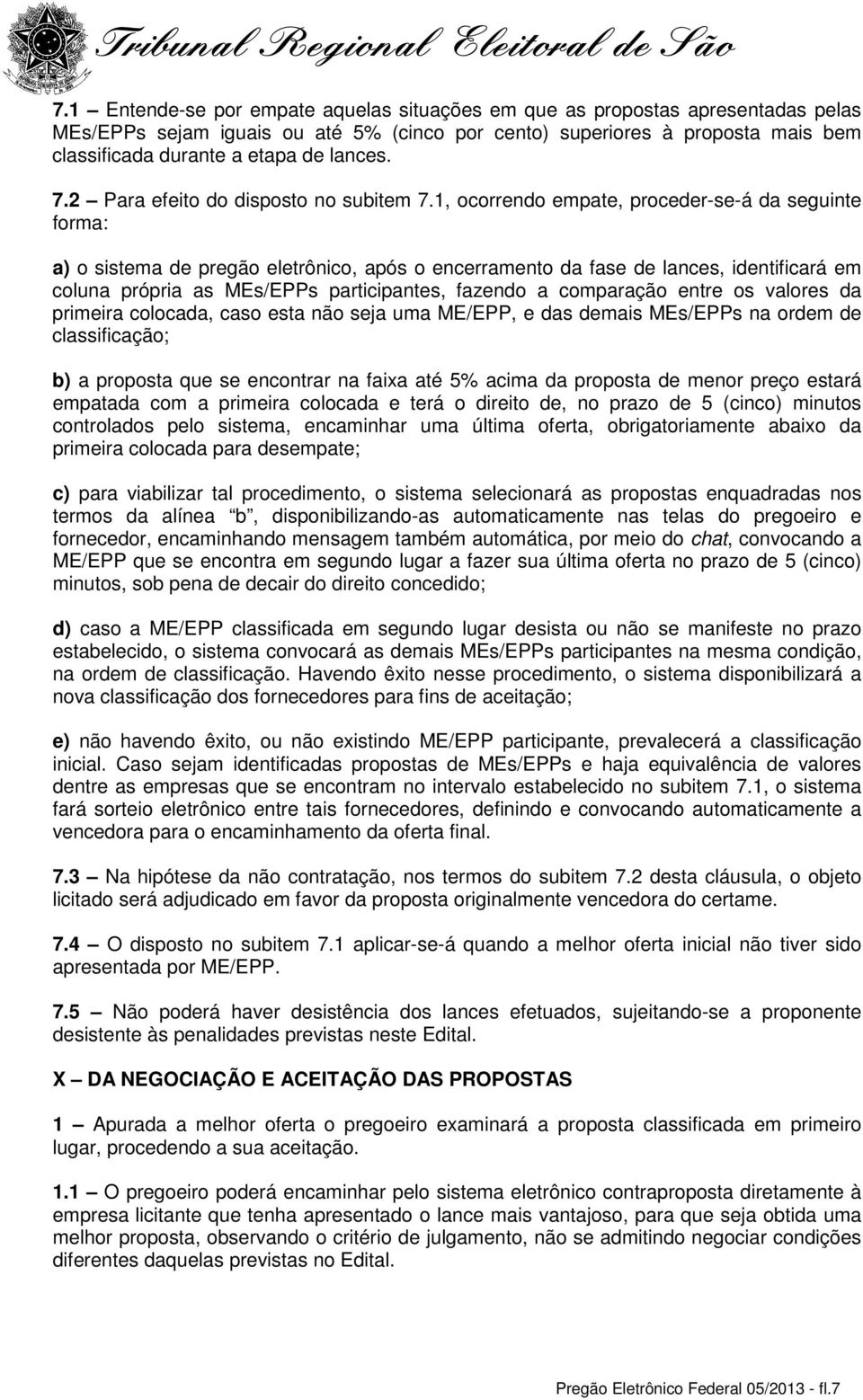 1, ocorrendo empate, proceder-se-á da seguinte forma: a) o sistema de pregão eletrônico, após o encerramento da fase de lances, identificará em coluna própria as MEs/EPPs participantes, fazendo a