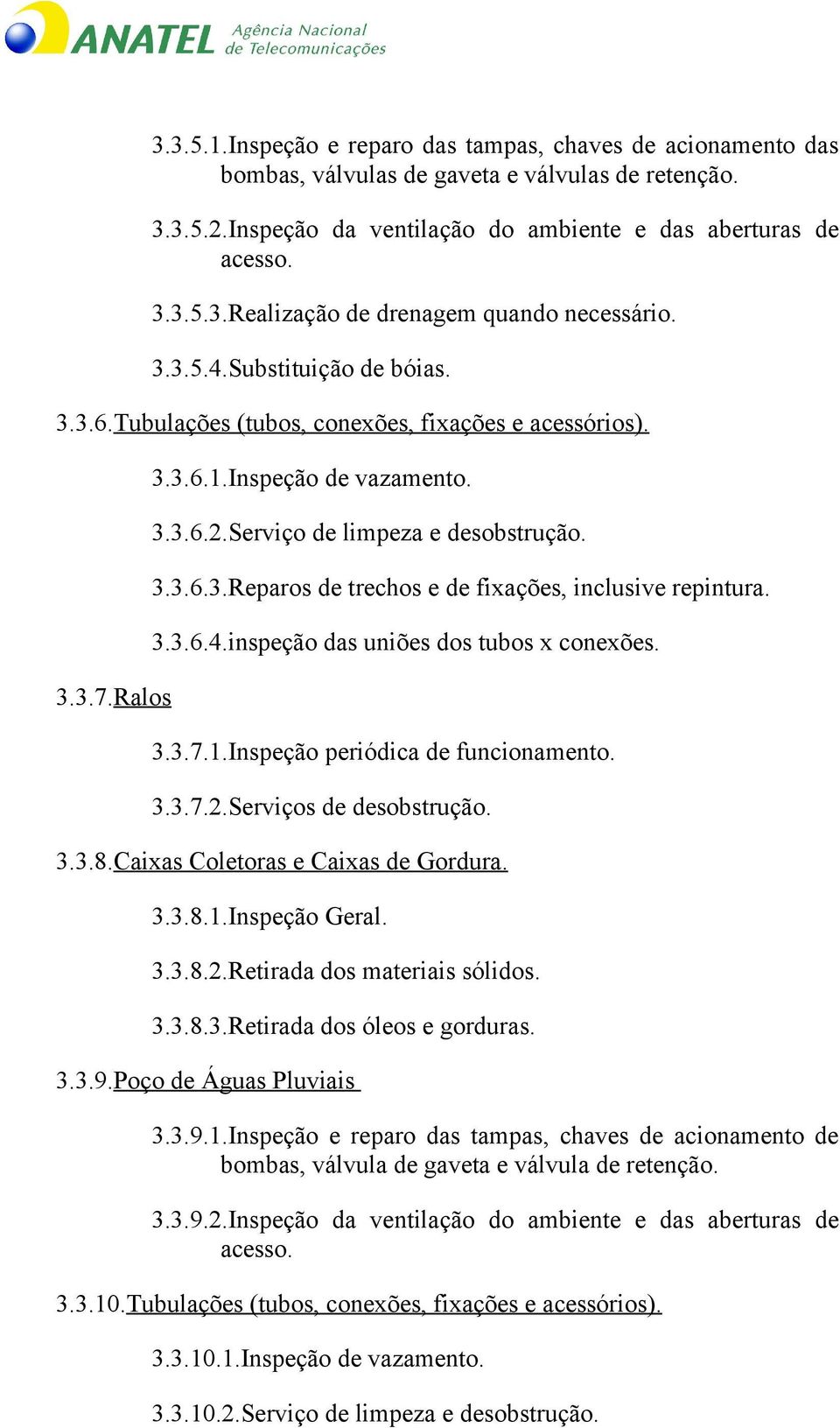 3.3.6.4.inspeção das uniões dos tubos x conexões. 3.3.7.1.Inspeção periódica de funcionamento. 3.3.7.2.Serviços de desobstrução. 3.3.8.Caixas Coletoras e Caixas de Gordura. 3.3.8.1.Inspeção Geral. 3.3.8.2.Retirada dos materiais sólidos.