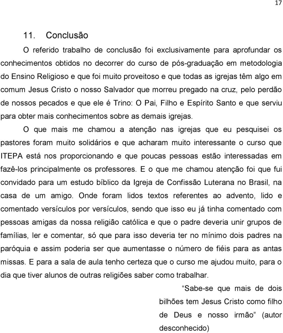 proveitoso e que todas as igrejas têm algo em comum Jesus Cristo o nosso Salvador que morreu pregado na cruz, pelo perdão de nossos pecados e que ele é Trino: O Pai, Filho e Espírito Santo e que