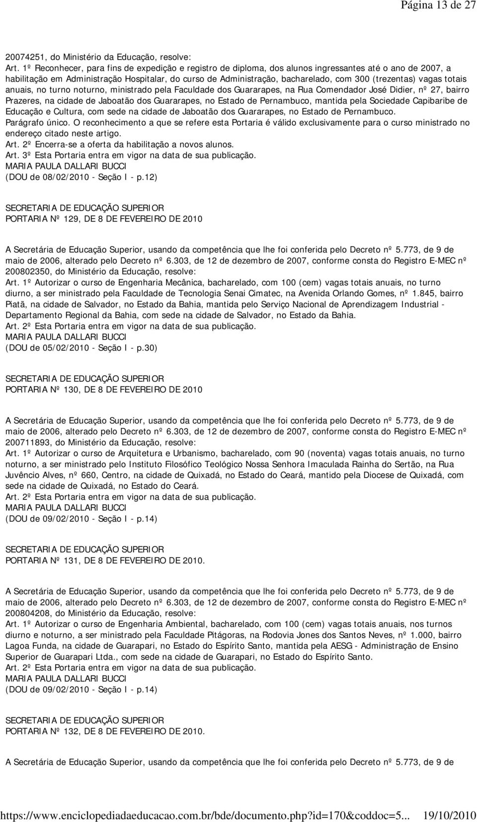 (trezentas) vagas totais anuais, no turno noturno, ministrado pela Faculdade dos Guararapes, na Rua Comendador José Didier, nº 27, bairro Prazeres, na cidade de Jaboatão dos Guararapes, no Estado de