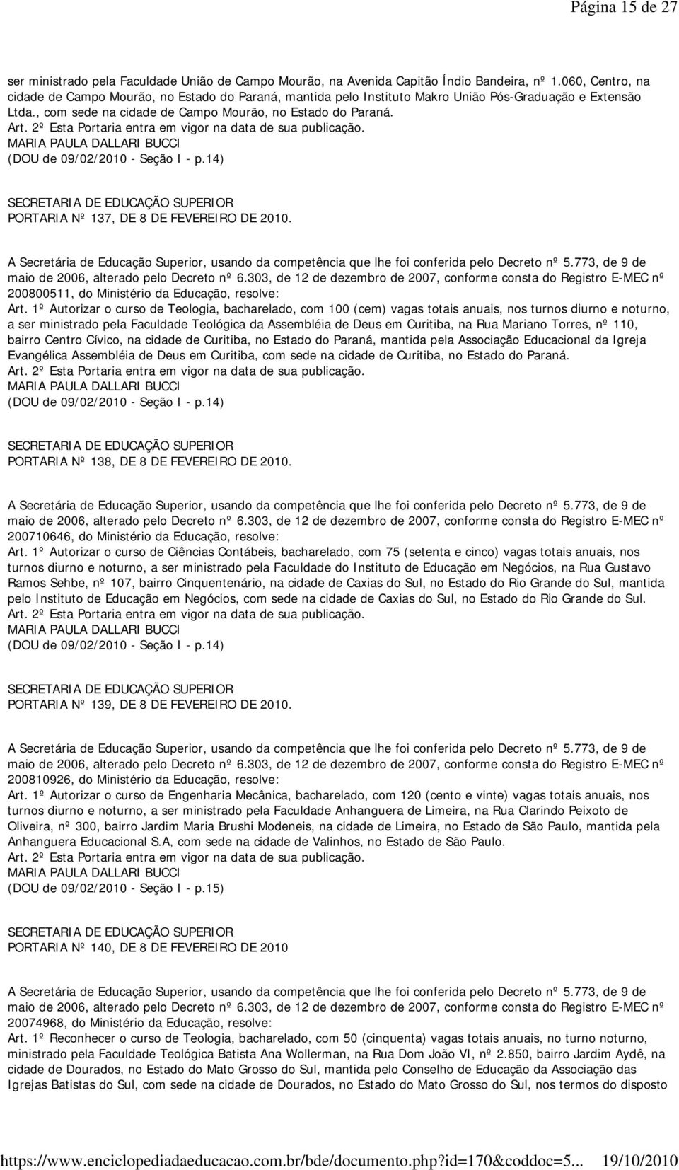 (DOU de 09/02/2010 - Seção I - p.14) PORTARIA Nº 137, DE 8 DE FEVEREIRO DE 2010. 200800511, do Ministério da Educação, resolve: Art.