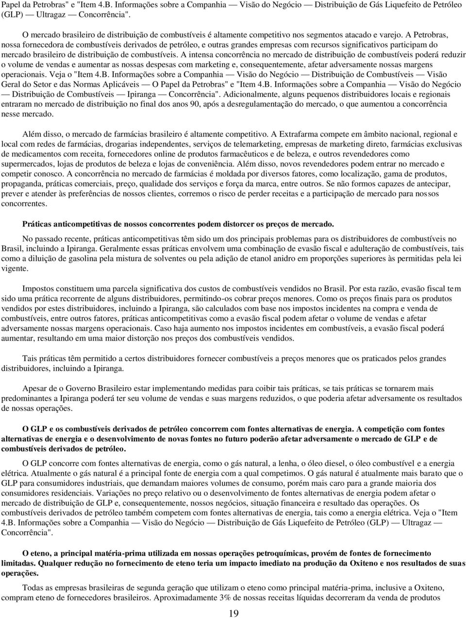 A Petrobras, nossa fornecedora de combustíveis derivados de petróleo, e outras grandes empresas com recursos significativos participam do mercado brasileiro de distribuição de combustíveis.