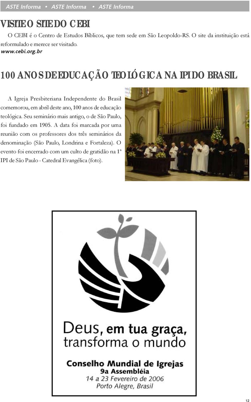 br 100 ANOS DE EDUCAÇÃO TEOLÓGICA NA IPI DO BRASIL A Igreja Presbiteriana Independente do Brasil comemorou, em abril deste ano, 100 anos de educação teológica.