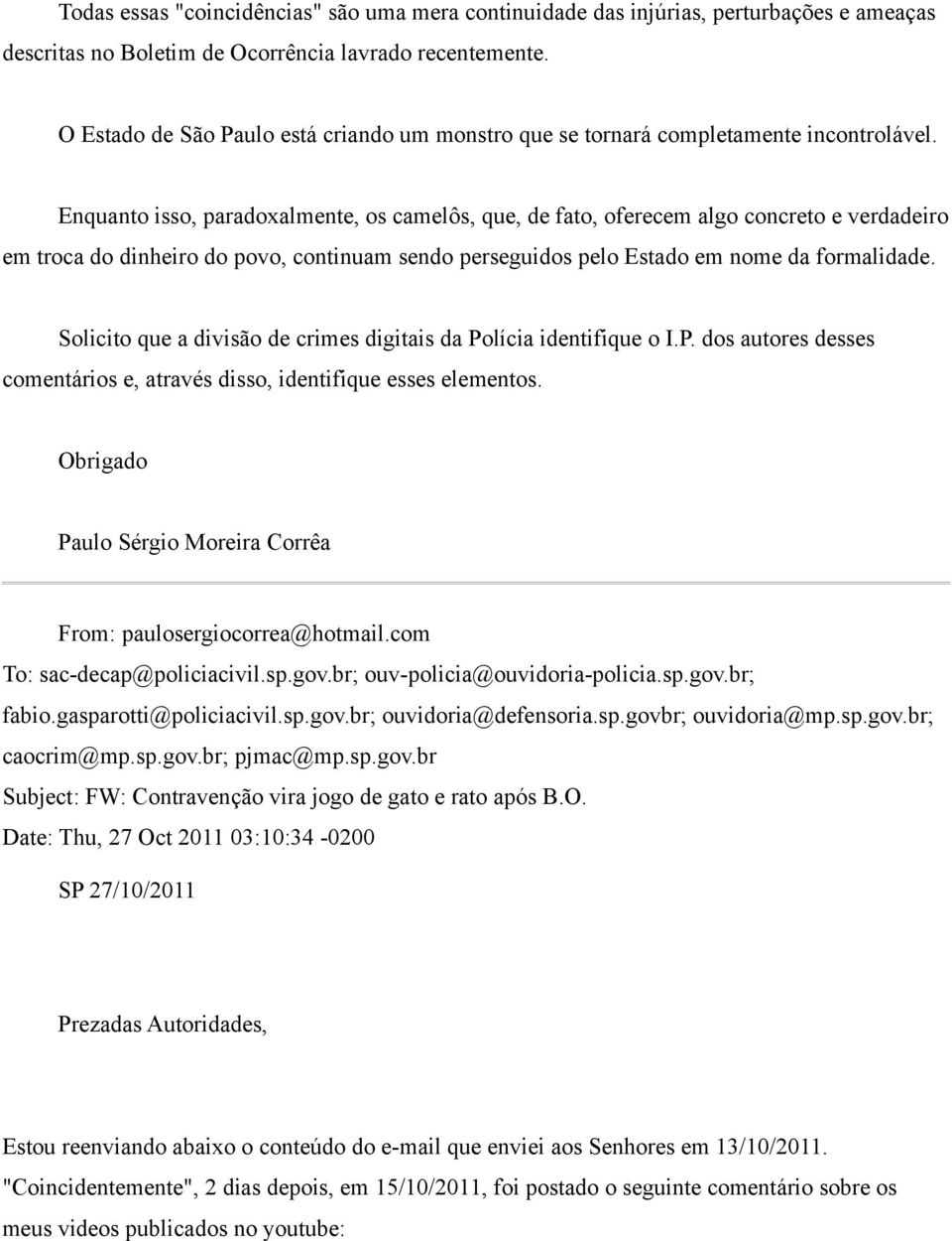 Enquanto isso, paradoxalmente, os camelôs, que, de fato, oferecem algo concreto e verdadeiro em troca do dinheiro do povo, continuam sendo perseguidos pelo Estado em nome da formalidade.