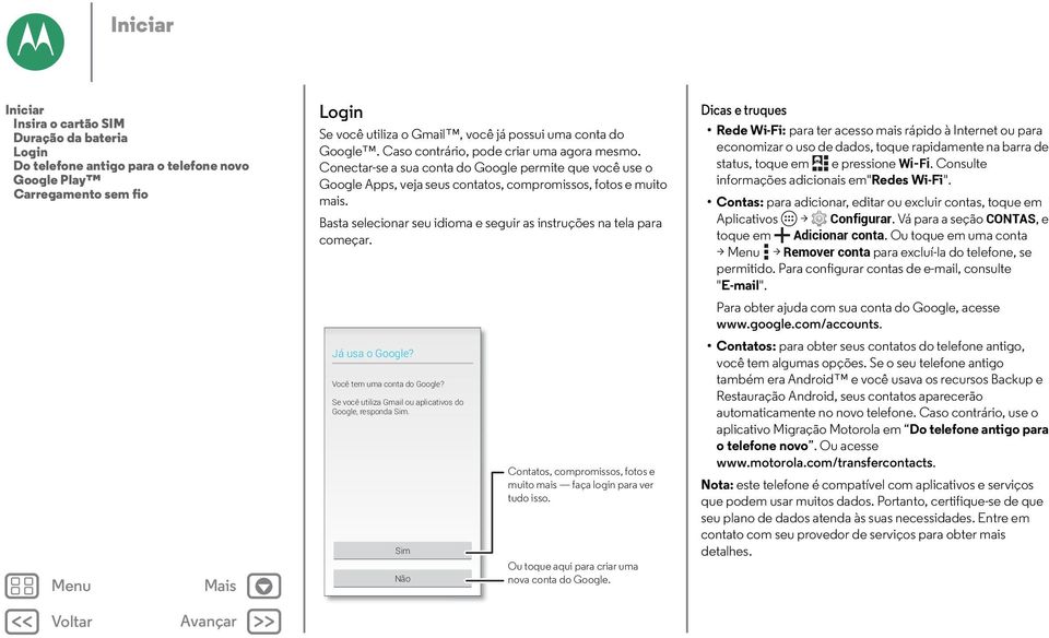 Basta selecionar seu idioma e seguir as instruções na tela para começar. Já usa o Google? Você tem uma conta do Google? Se você utiliza Gmail ou aplicativos do Google, responda Sim.