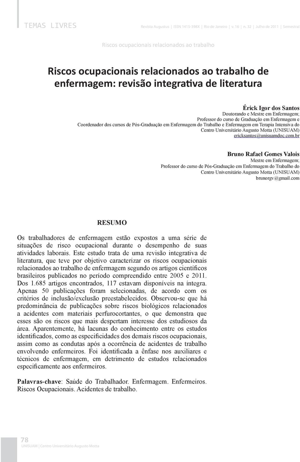 e Mestre em Enfermagem; Professor do curso de Graduação em Enfermagem e Coordenador dos cursos de Pós-Graduação em Enfermagem do Trabalho e Enfermagem em Terapia Intensiva do Centro Universitário