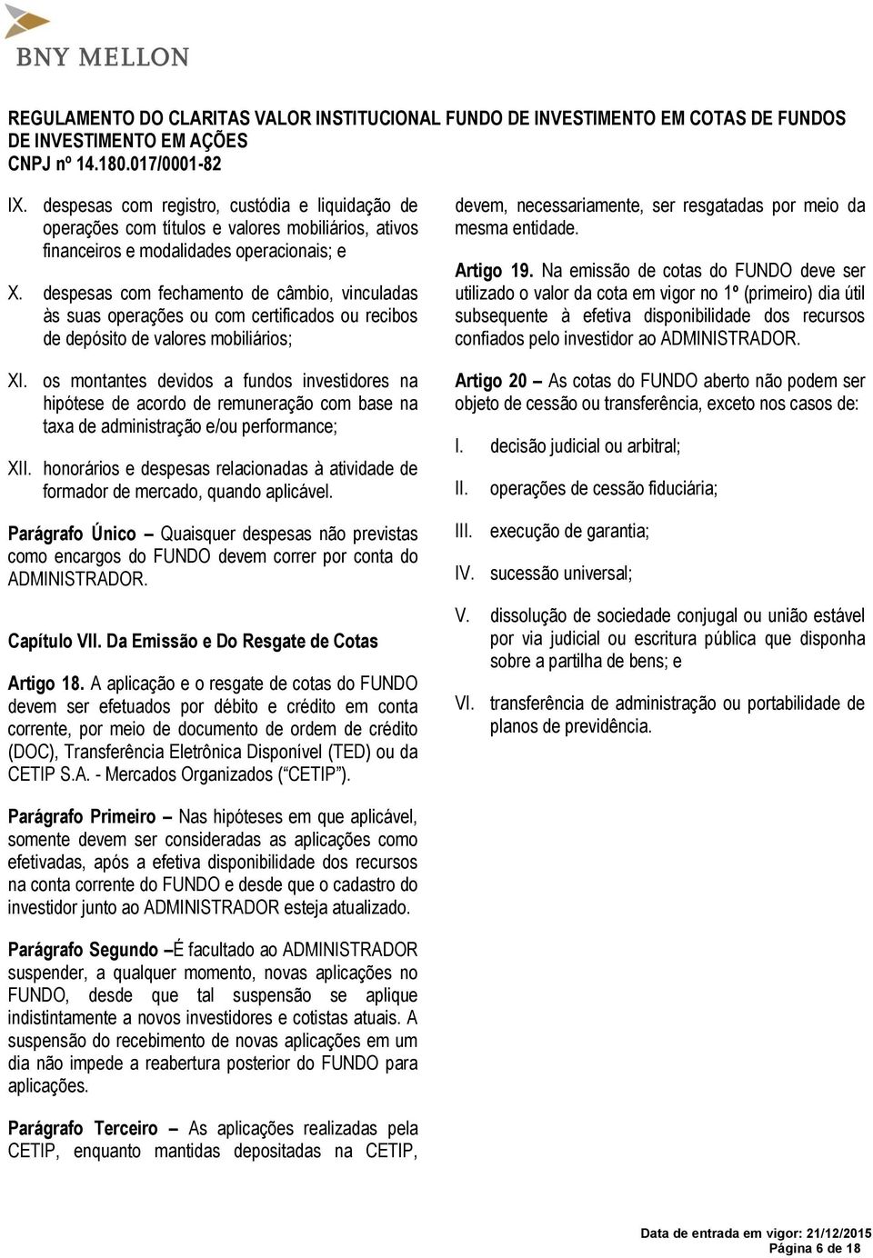 os montantes devidos a fundos investidores na hipótese de acordo de remuneração com base na taxa de administração e/ou performance; XII.