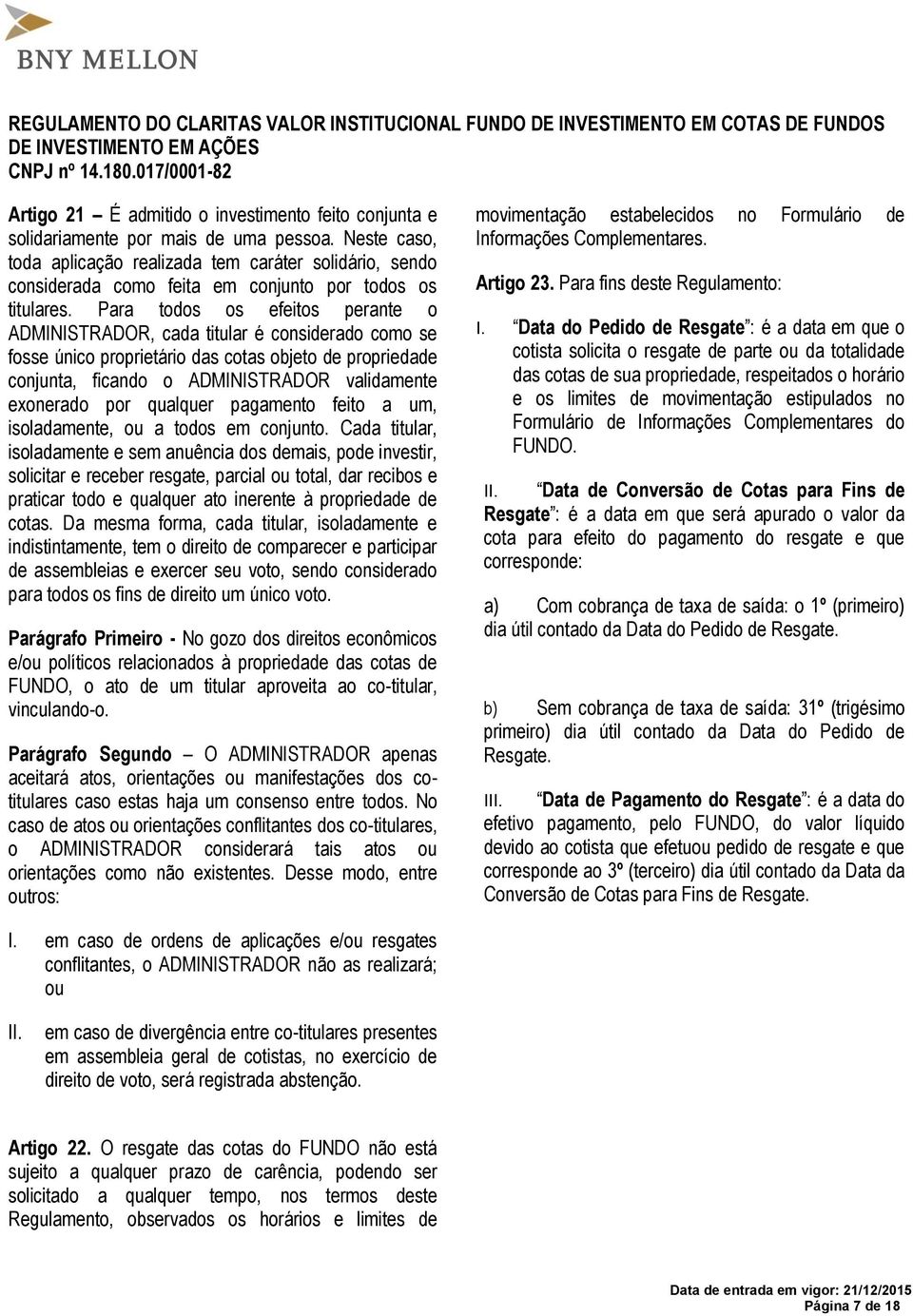 Para todos os efeitos perante o ADMINISTRADOR, cada titular é considerado como se fosse único proprietário das cotas objeto de propriedade conjunta, ficando o ADMINISTRADOR validamente exonerado por