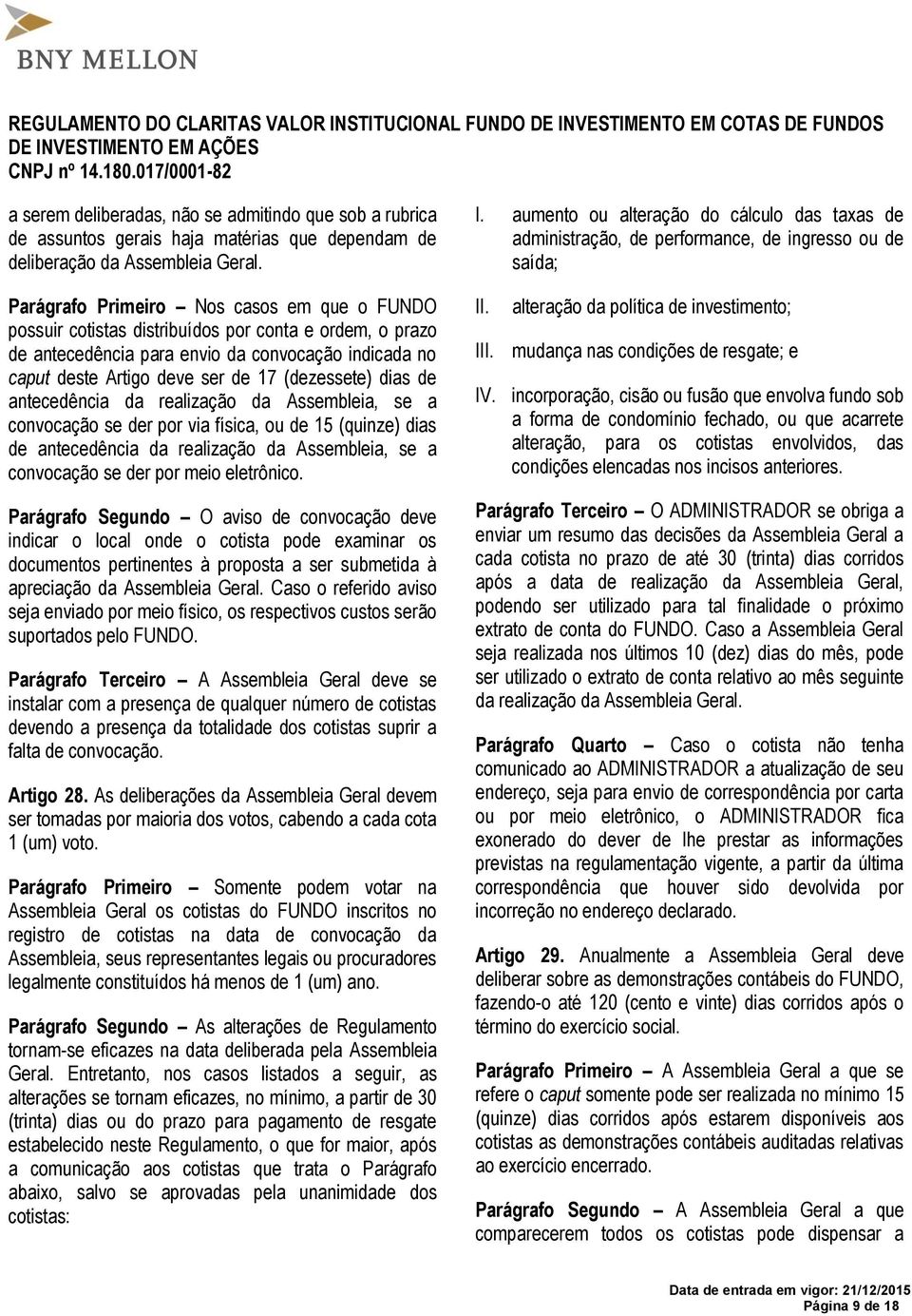 dias de antecedência da realização da Assembleia, se a convocação se der por via física, ou de 15 (quinze) dias de antecedência da realização da Assembleia, se a convocação se der por meio eletrônico.