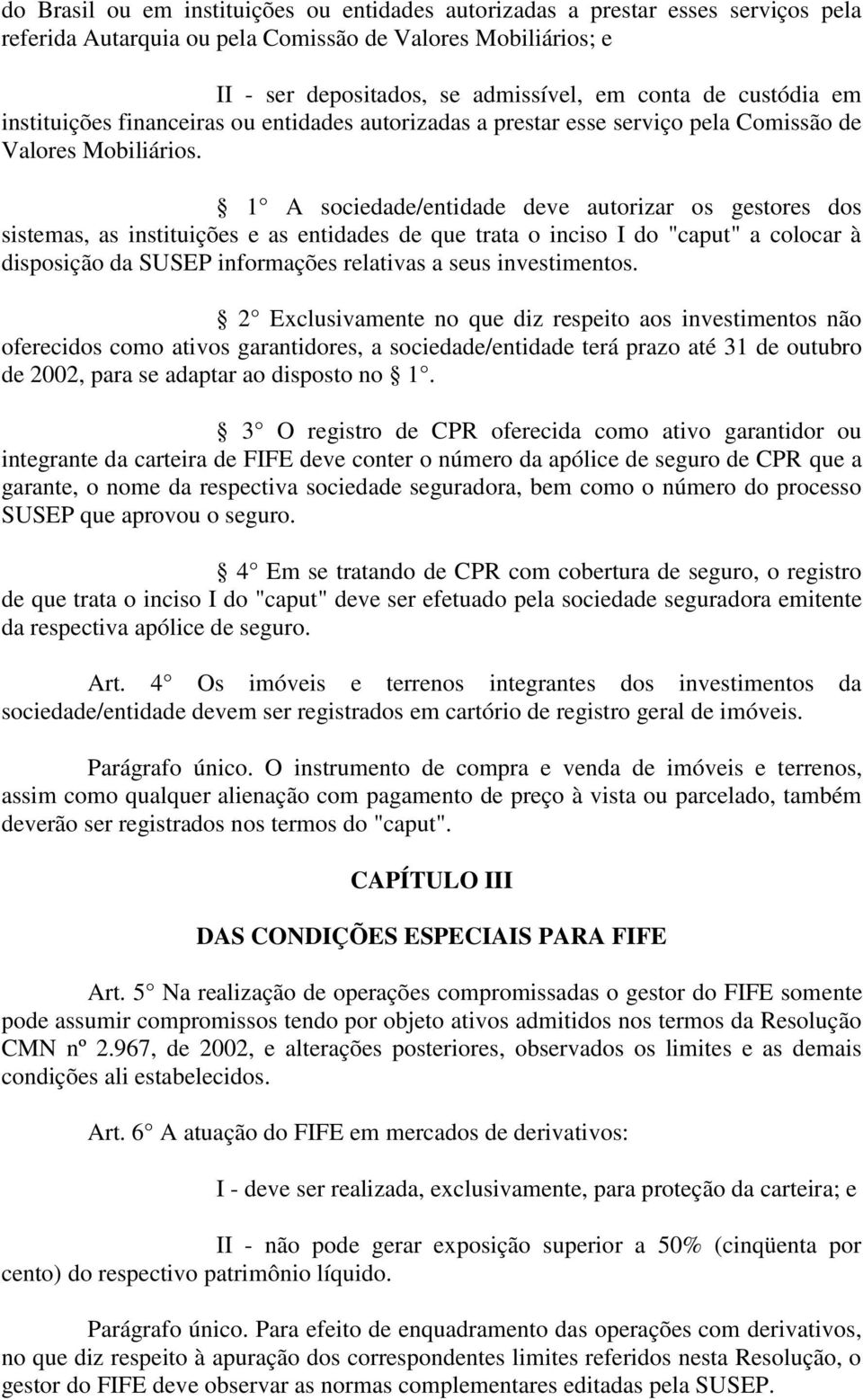 1 A sociedade/entidade deve autorizar os gestores dos sistemas, as instituições e as entidades de que trata o inciso I do "caput" a colocar à disposição da SUSEP informações relativas a seus