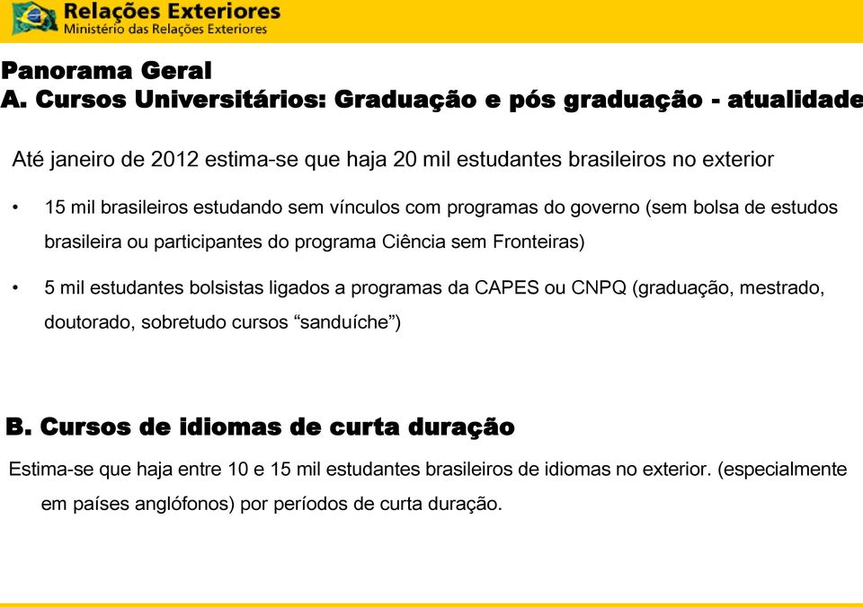 brasileiros estudando sem vínculos com programas do governo (sem bolsa de estudos brasileira ou participantes do programa Ciência sem Fronteiras) 5 mil