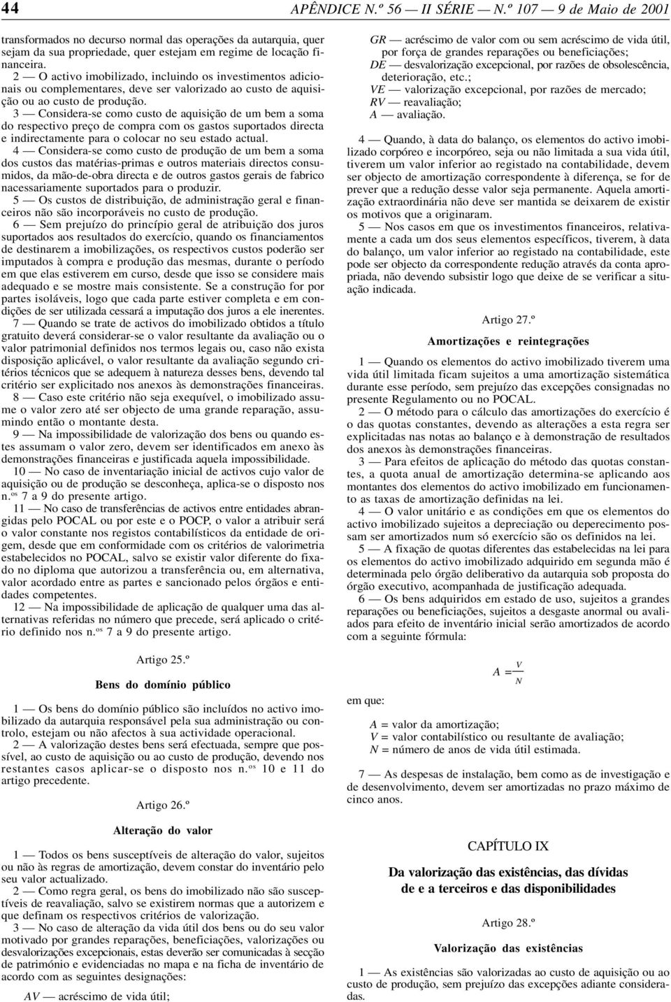 3 Considera-se como custo de aquisição de um bem a soma do respectivo preço de compra com os gastos suportados directa e indirectamente para o colocar no seu estado actual.