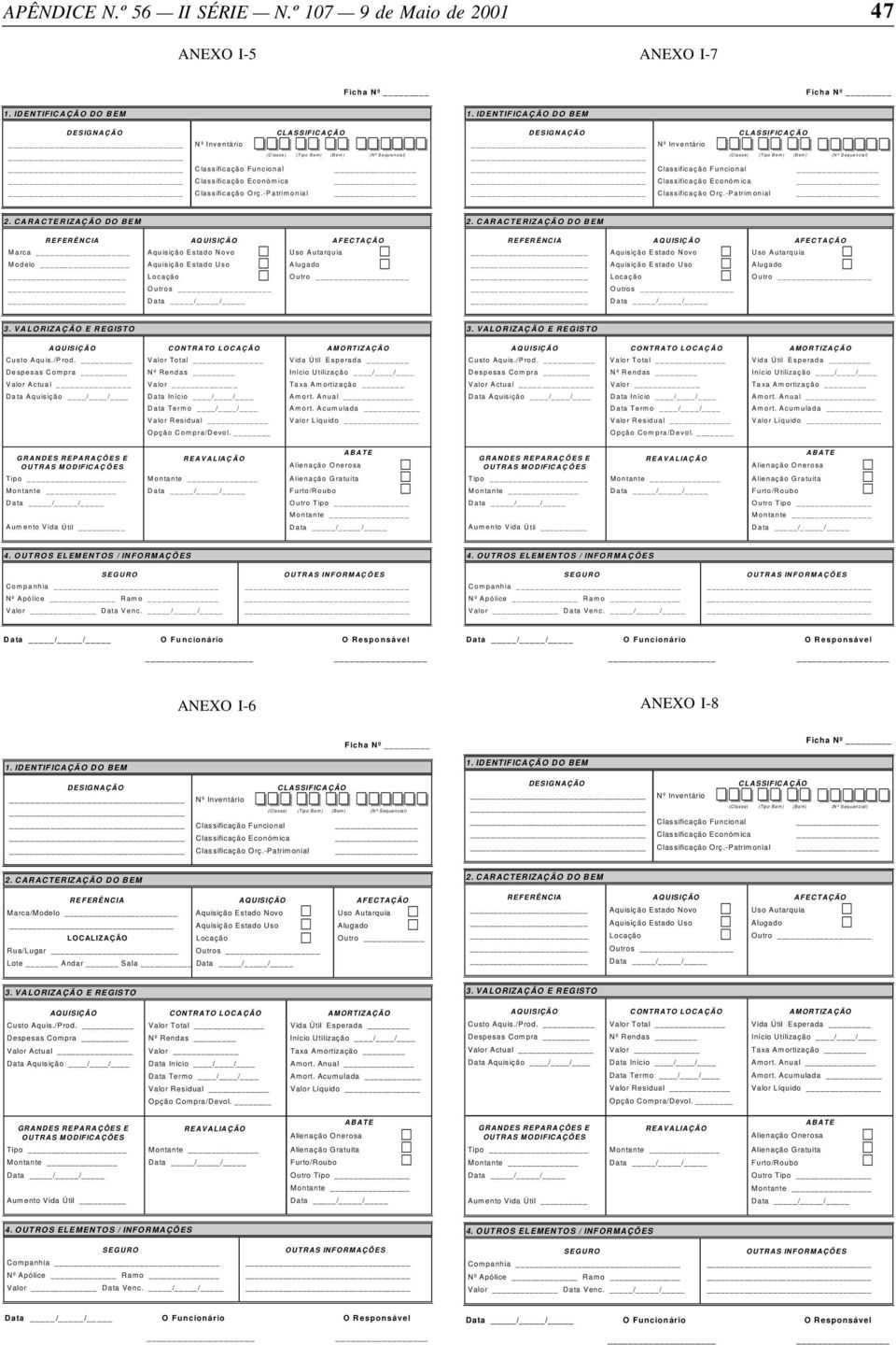 -Patrimonial REFERÊNCIA AFECTAÇÃO REFERÊNCIA AFECTAÇÃO Marca Aquisição Estado Novo Uso Autarquia Modelo Aquisição Estado Uso Alugado Locação Outro Outros Data / / Aquisição Estado Novo Uso Autarquia