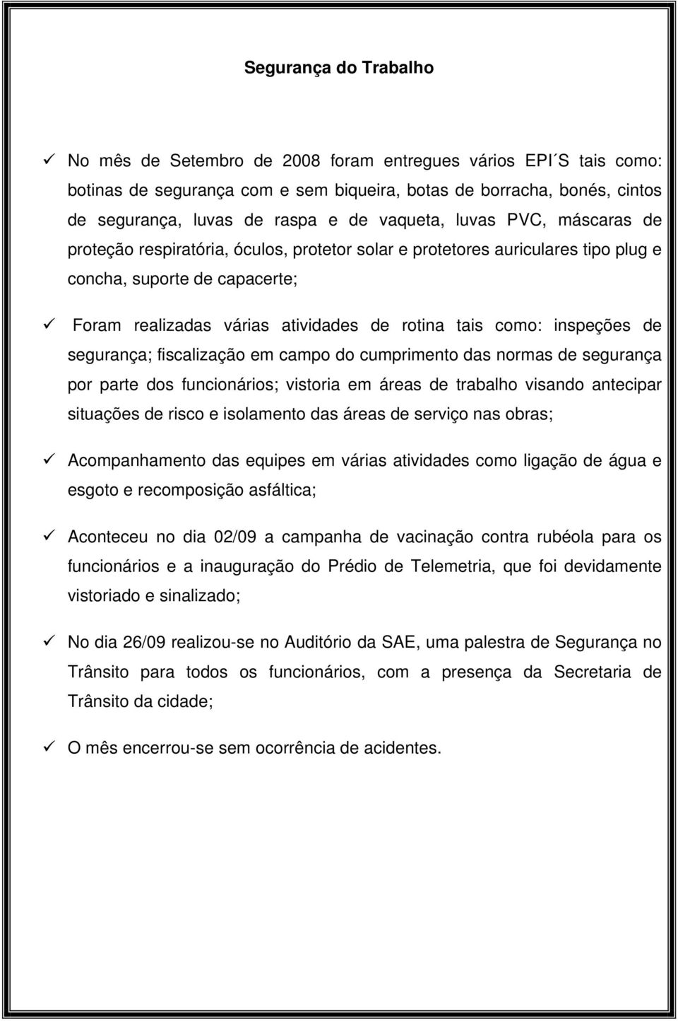 como: inspeções de segurança; fiscalização em campo do cumprimento das normas de segurança por parte dos funcionários; vistoria em áreas de trabalho visando antecipar situações de risco e isolamento