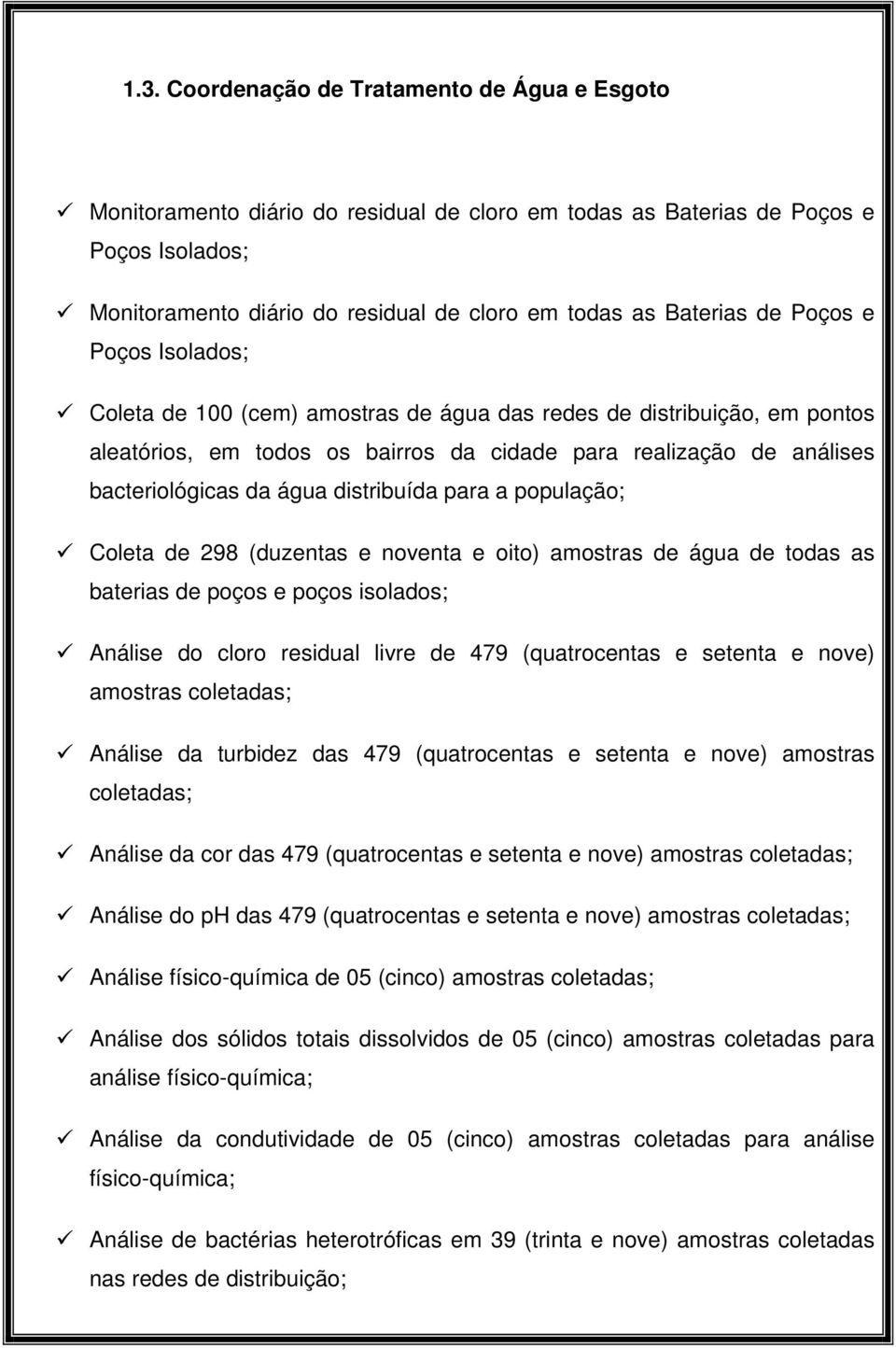 água distribuída para a população; Coleta de 298 (duzentas e noventa e oito) amostras de água de todas as baterias de poços e poços isolados; Análise do cloro residual livre de 479 (quatrocentas e