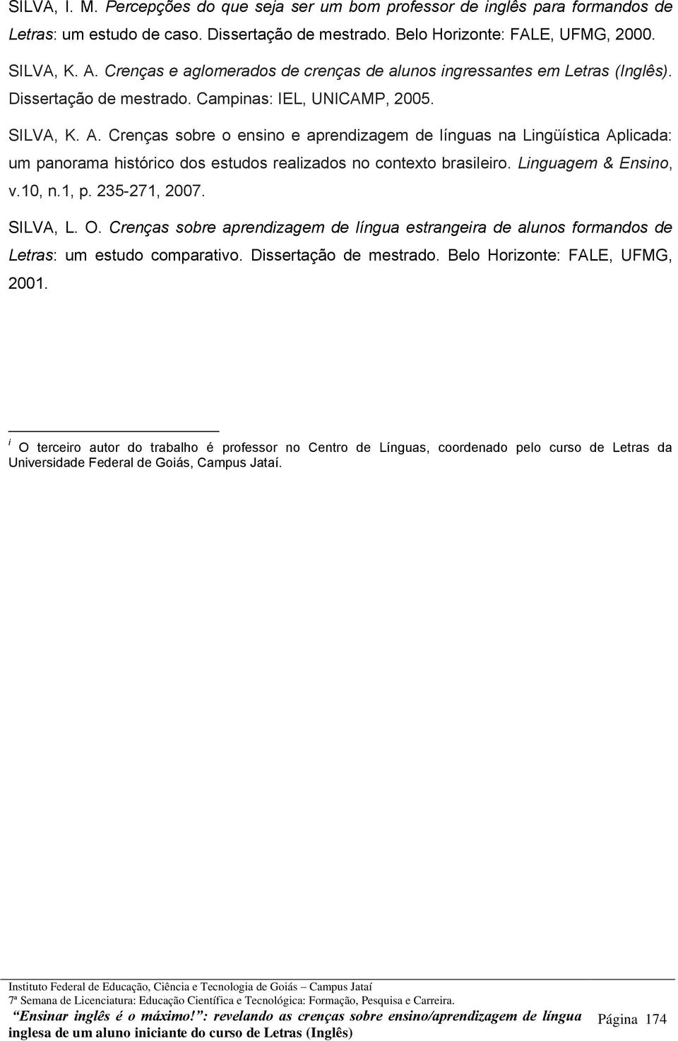 Crenças sobre o ensino e aprendizagem de línguas na Lingüística Aplicada: um panorama histórico dos estudos realizados no contexto brasileiro. Linguagem & Ensino, v.10, n.1, p. 235-271, 2007.