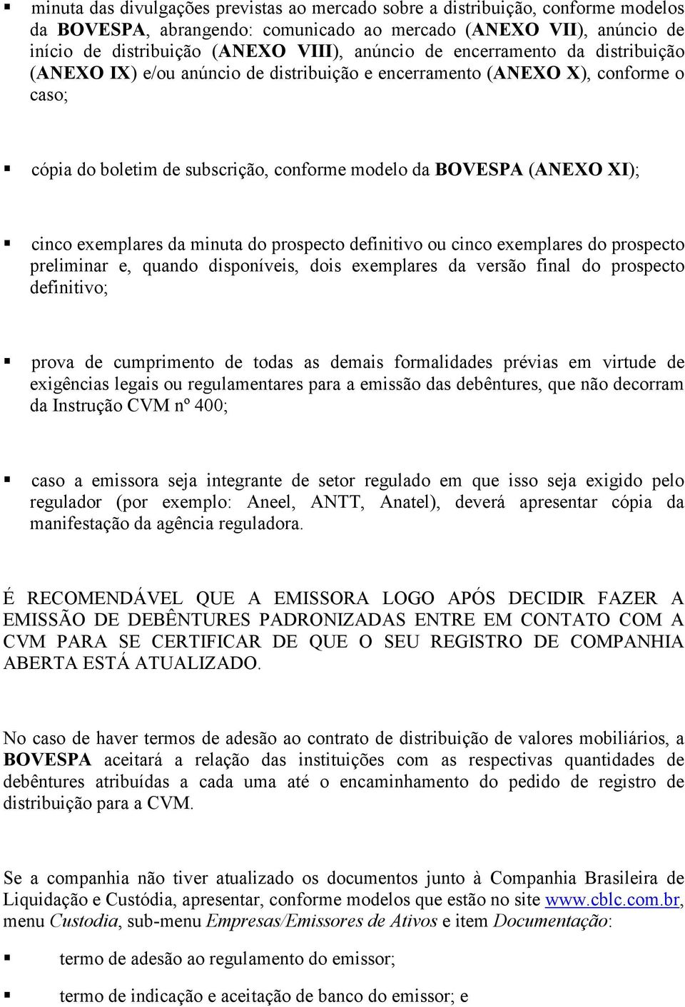 cinco exemplares da minuta do prospecto definitivo ou cinco exemplares do prospecto preliminar e, quando disponíveis, dois exemplares da versão final do prospecto definitivo;!