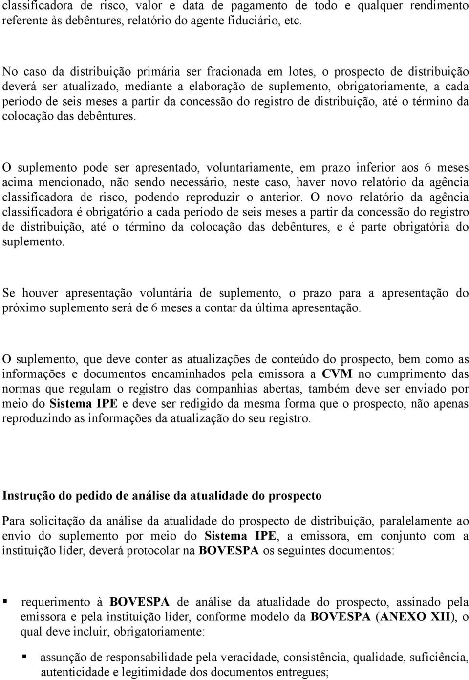 partir da concessão do registro de distribuição, até o término da colocação das debêntures.