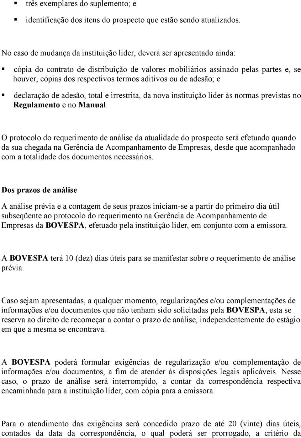 declaração de adesão, total e irrestrita, da nova instituição líder às normas previstas no Regulamento e no Manual.