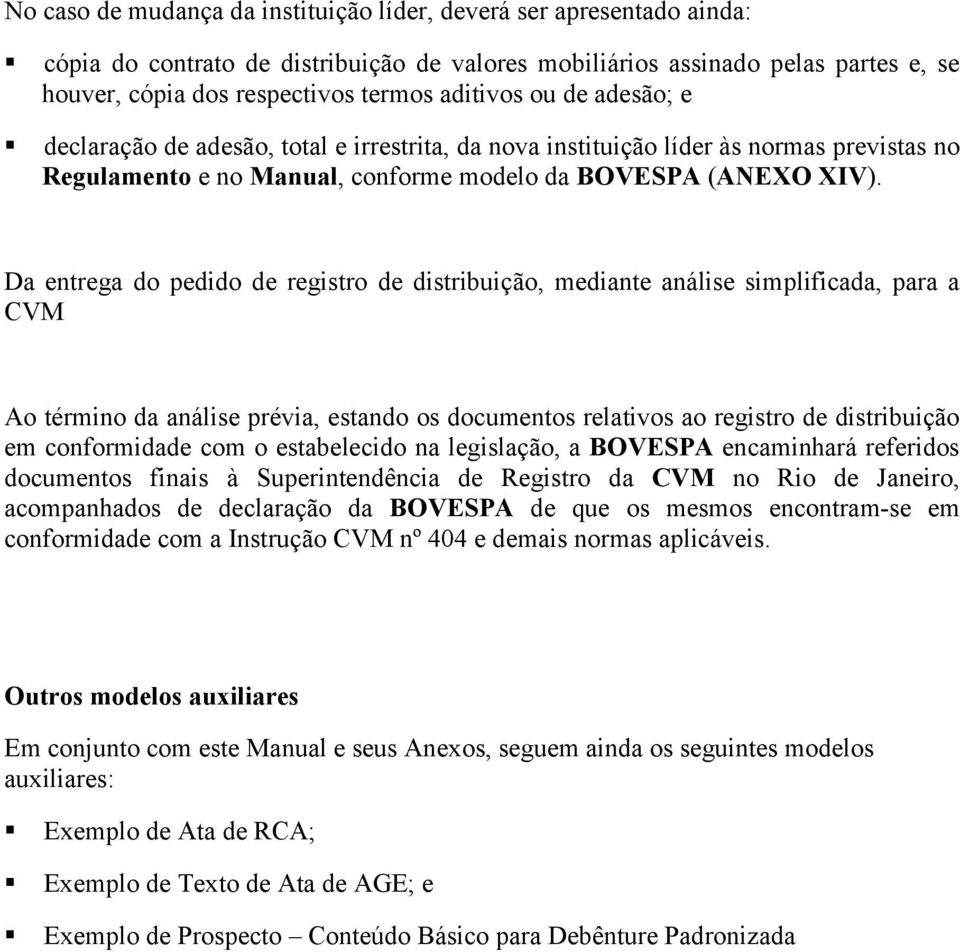 declaração de adesão, total e irrestrita, da nova instituição líder às normas previstas no Regulamento e no Manual, conforme modelo da BOVESPA (ANEXO XIV).