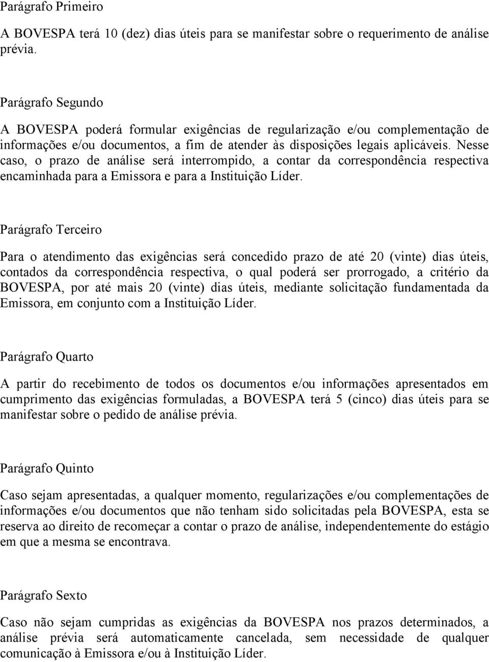 Nesse caso, o prazo de análise será interrompido, a contar da correspondência respectiva encaminhada para a Emissora e para a Instituição Líder.