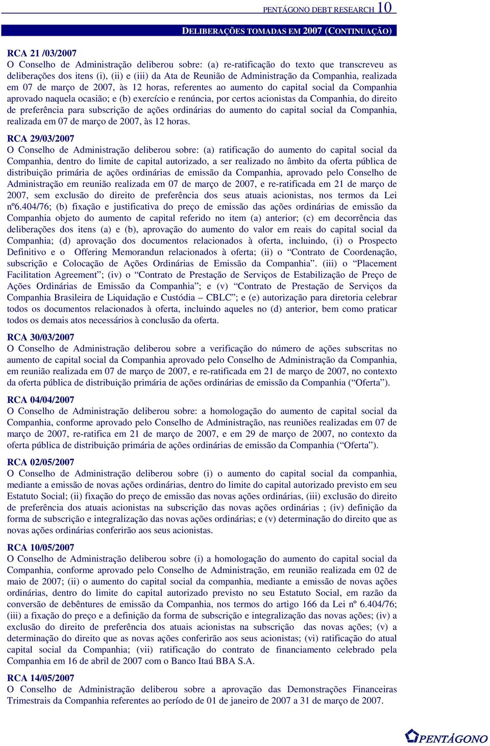 e (b) exercício e renúncia, por certos acionistas da Companhia, do direito de preferência para subscrição de ações ordinárias do aumento do capital social da Companhia, realizada em 07 de março de