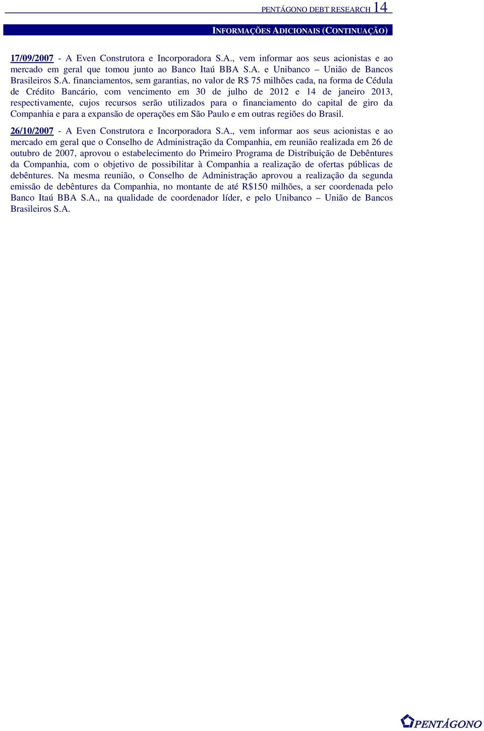 janeiro 2013, respectivamente, cujos recursos serão utilizados para o financiamento do capital de giro da Companhia e para a expansão de operações em São Paulo e em outras regiões do Brasil.