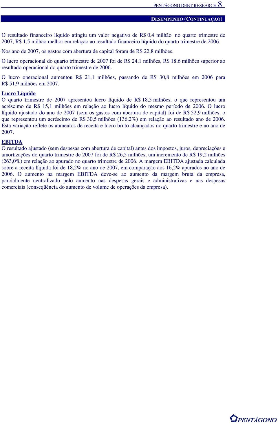 O lucro operacional do quarto trimestre de 2007 foi de R$ 24,1 milhões, R$ 18,6 milhões superior ao resultado operacional do quarto trimestre de 2006.