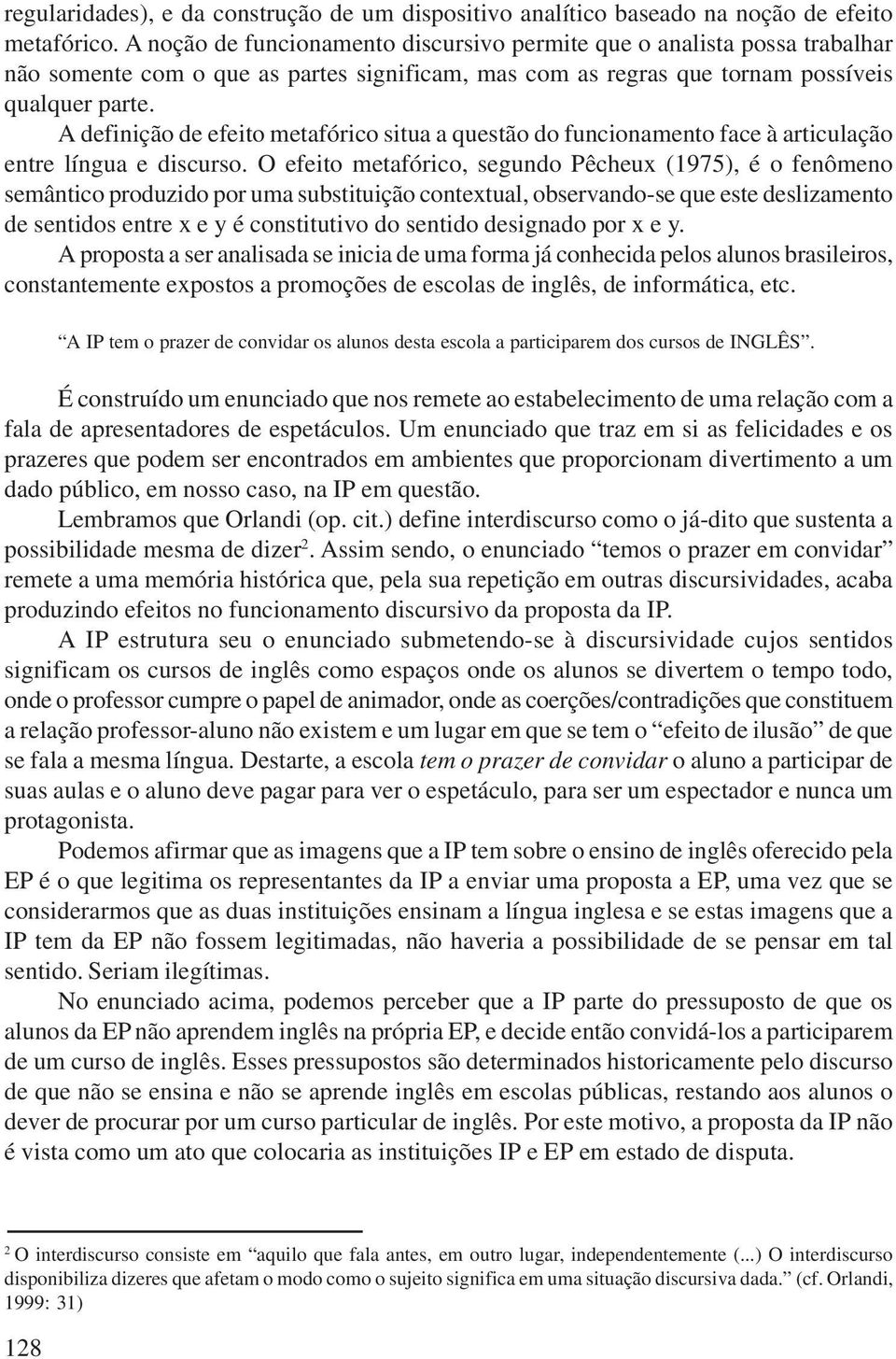 A definição de efeito metafórico situa a questão do funcionamento face à articulação entre língua e discurso.