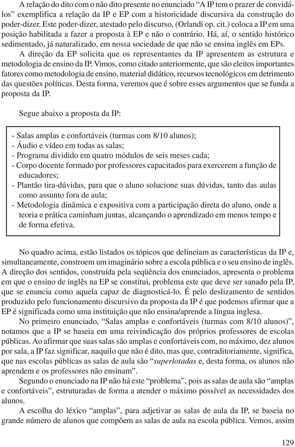 Há, aí, o sentido histórico sedimentado, já naturalizado, em nossa sociedade de que não se ensina inglês em EPs.